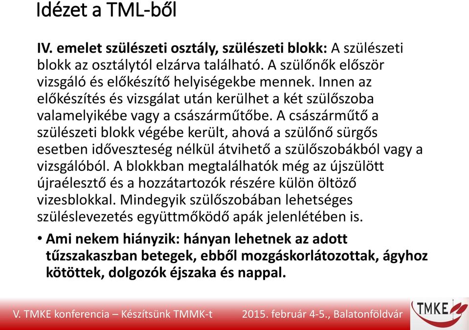 A császárműtő a szülészeti blokk végébe került, ahová a szülőnő sürgős esetben időveszteség nélkül átvihető a szülőszobákból vagy a vizsgálóból.