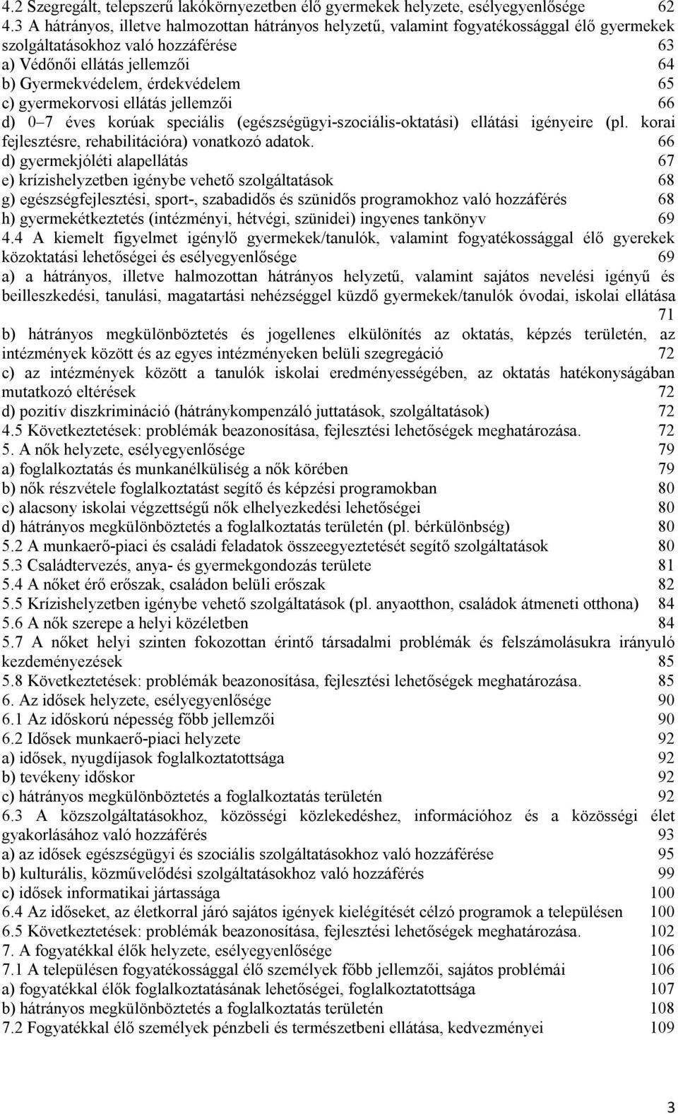 c) gyermekorvosi ellátás jellemzői 66 d) 0 7 éves korúak speciális (egészségügyi-szociális-oktatási) ellátási igényeire (pl. korai fejlesztésre, rehabilitációra) vonatkozó adatok.