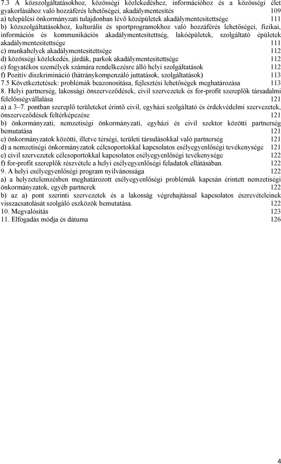 szolgáltató épületek akadálymentesítettsége 111 c) munkahelyek akadálymentesítettsége 112 d) közösségi közlekedés, járdák, parkok akadálymentesítettsége 112 e) fogyatékos személyek számára