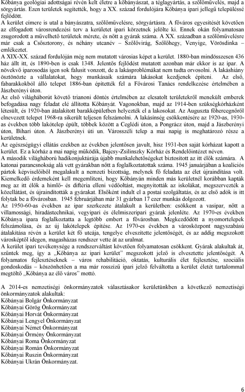 A főváros egyesítését követően az elfogadott városrendezési terv a kerületet ipari körzetnek jelölte ki. Ennek okán folyamatosan zsugorodott a művelhető területek mérete, és nőtt a gyárak száma. A XX.