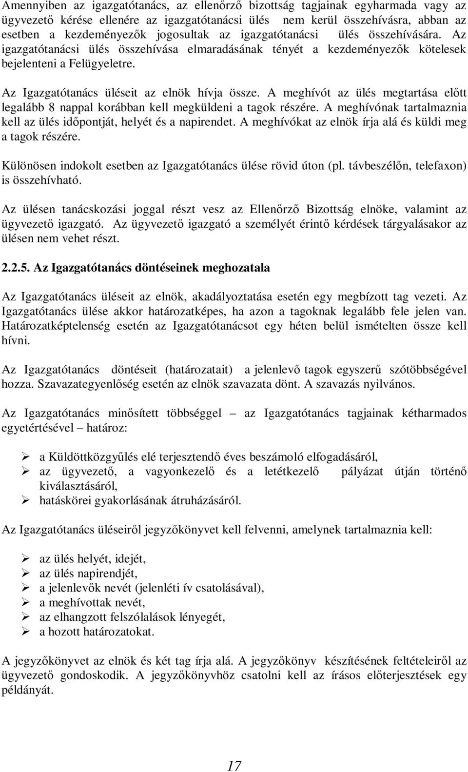 A meghívót az ülés megtartása előtt legalább 8 nappal korábban kell megküldeni a tagok részére. A meghívónak tartalmaznia kell az ülés időpontját, helyét és a napirendet.