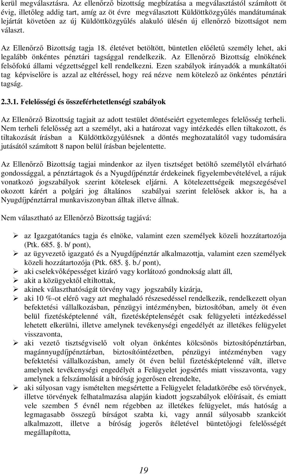 alakuló ülésén új ellenőrző bizottságot nem választ. Az Ellenőrző Bizottság tagja 18. életévet betöltött, büntetlen előéletű személy lehet, aki legalább önkéntes pénztári tagsággal rendelkezik.