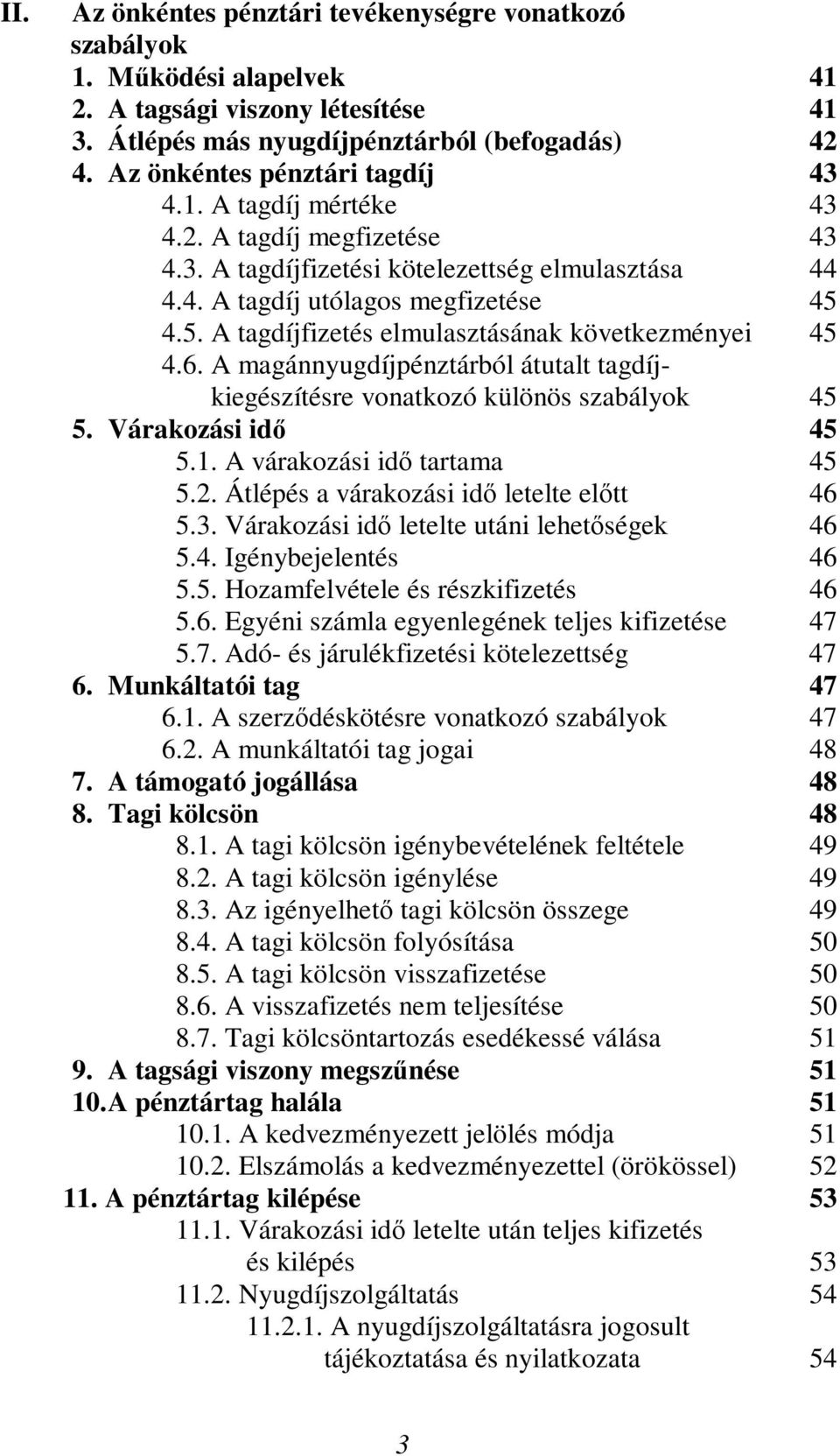 4.5. A tagdíjfizetés elmulasztásának következményei 45 4.6. A magánnyugdíjpénztárból átutalt tagdíjkiegészítésre vonatkozó különös szabályok 45 5. Várakozási idő 45 5.1. A várakozási idő tartama 45 5.