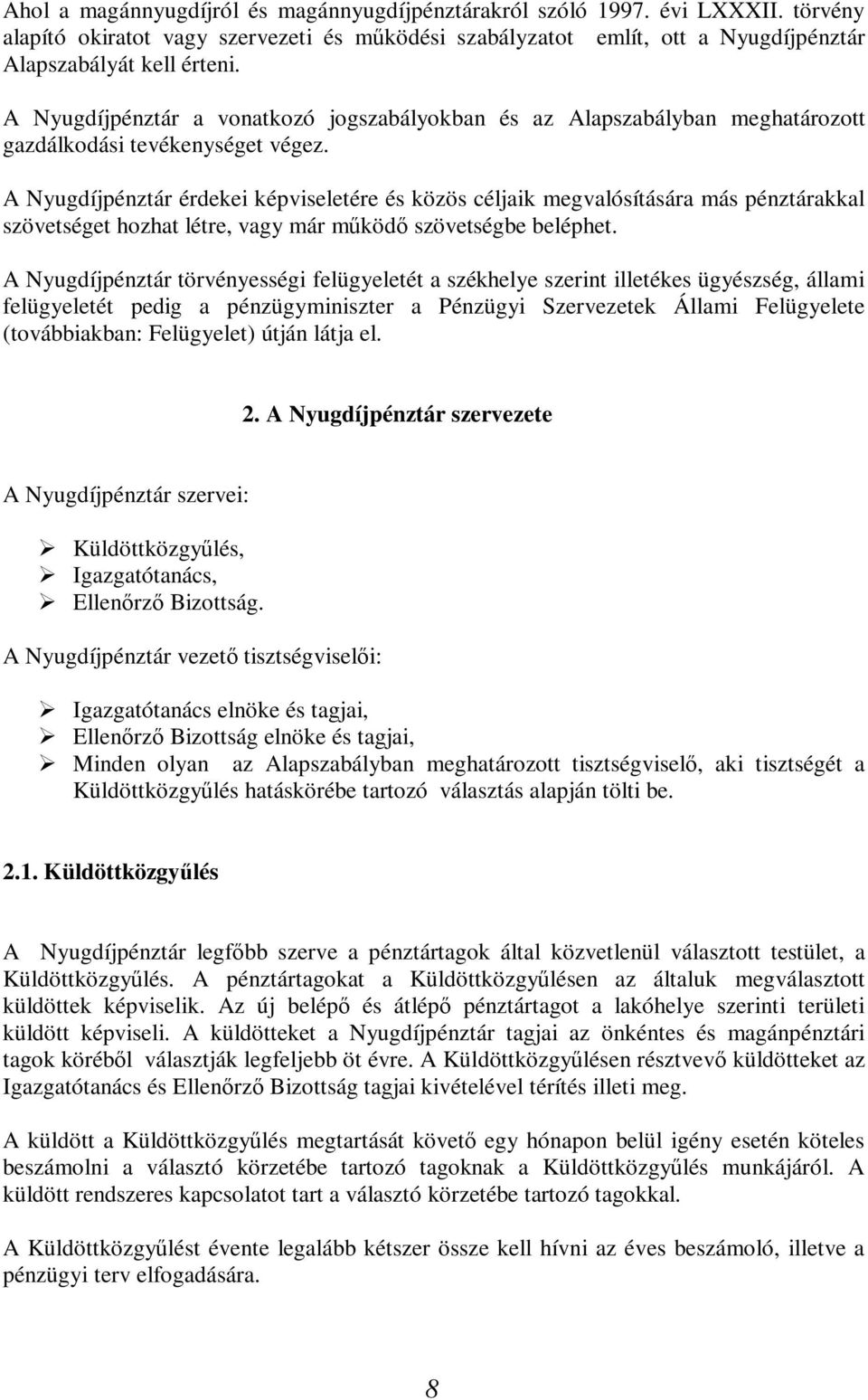 A Nyugdíjpénztár érdekei képviseletére és közös céljaik megvalósítására más pénztárakkal szövetséget hozhat létre, vagy már működő szövetségbe beléphet.