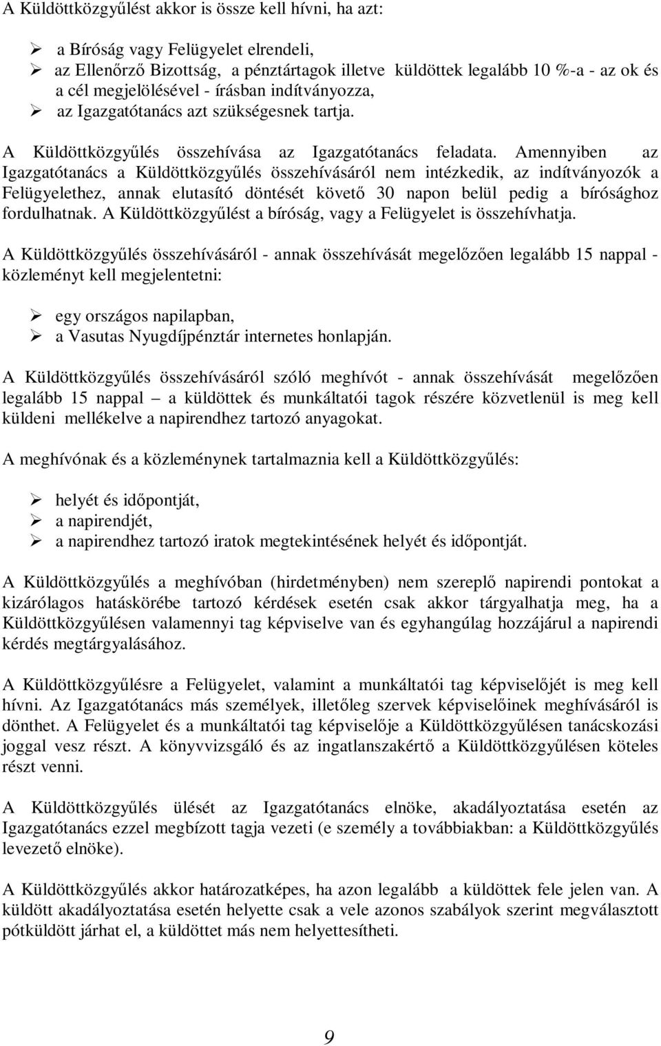 Amennyiben az Igazgatótanács a Küldöttközgyűlés összehívásáról nem intézkedik, az indítványozók a Felügyelethez, annak elutasító döntését követő 30 napon belül pedig a bírósághoz fordulhatnak.