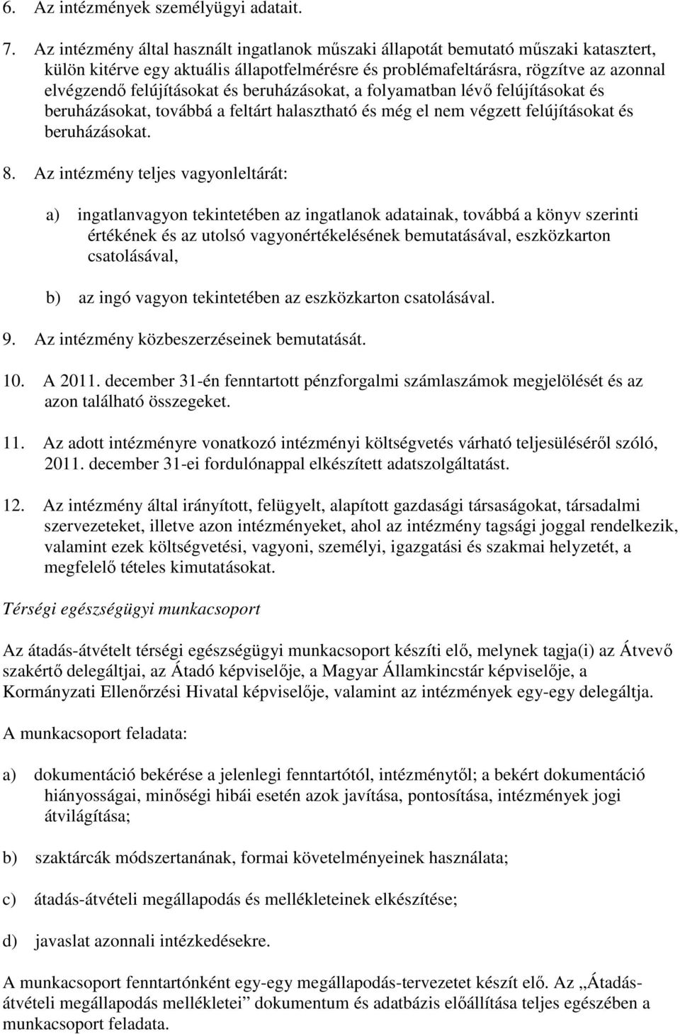 és beruházásokat, a folyamatban lévı felújításokat és beruházásokat, továbbá a feltárt halasztható és még el nem végzett felújításokat és beruházásokat. 8.