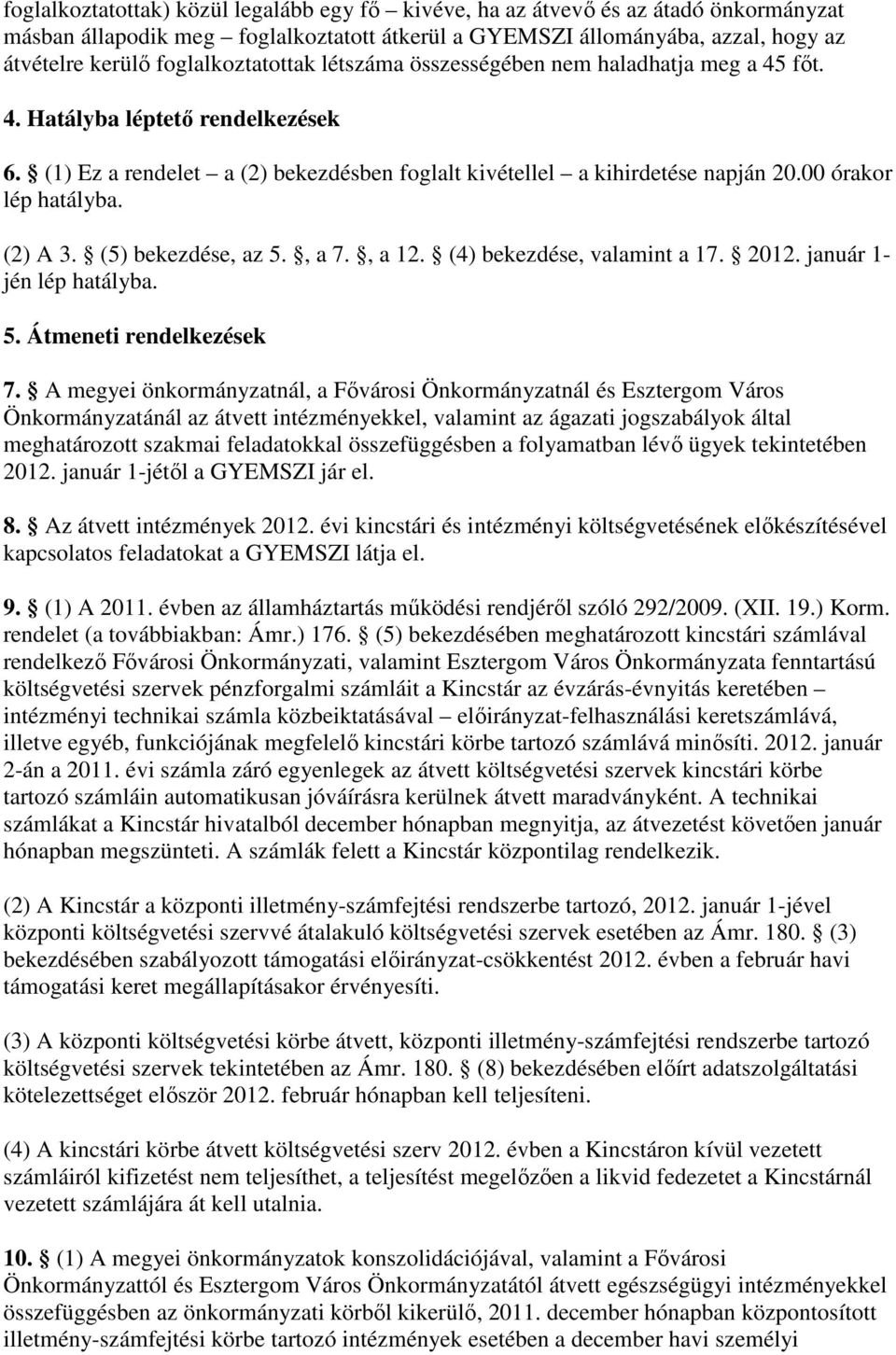 00 órakor lép hatályba. (2) A 3. (5) bekezdése, az 5., a 7., a 12. (4) bekezdése, valamint a 17. 2012. január 1- jén lép hatályba. 5. Átmeneti rendelkezések 7.