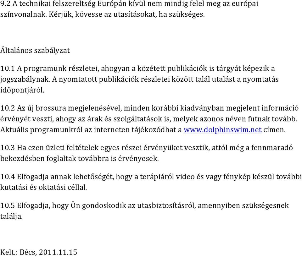 2 Az új brossura megjelenésével, minden korábbi kiadványban megjelent információ érvényét veszti, ahogy az árak és szolgáltatások is, melyek azonos néven futnak tovább.