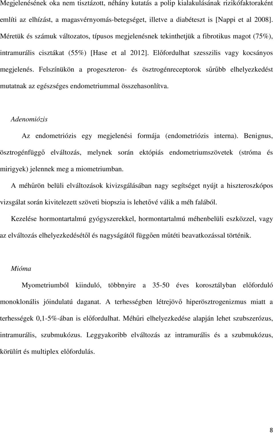 Felszínükön a progeszteron- és ösztrogénreceptorok sűrűbb elhelyezkedést mutatnak az egészséges endometriummal összehasonlítva.