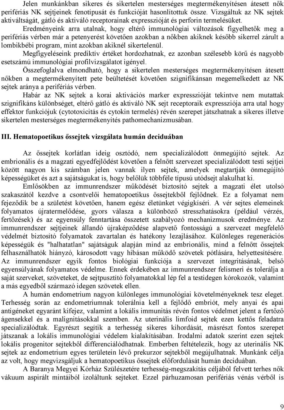 Eredményeink arra utalnak, hogy eltérő immunológiai változások figyelhetők meg a perifériás vérben már a petenyerést követően azokban a nőkben akiknek később sikerrel zárult a lombikbébi program,