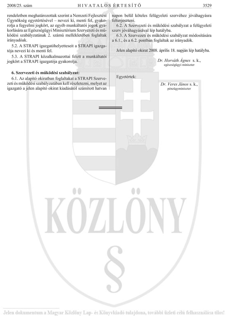 gyakorlására az Egészségügyi Minisztérium Szervezeti és mûködési szabályzatának 2. számú mellékletében foglaltak irányadóak. 5.2. A STRAPI igazgatóhelyetteseit a STRAPI igazgatója nevezi ki és menti fel.