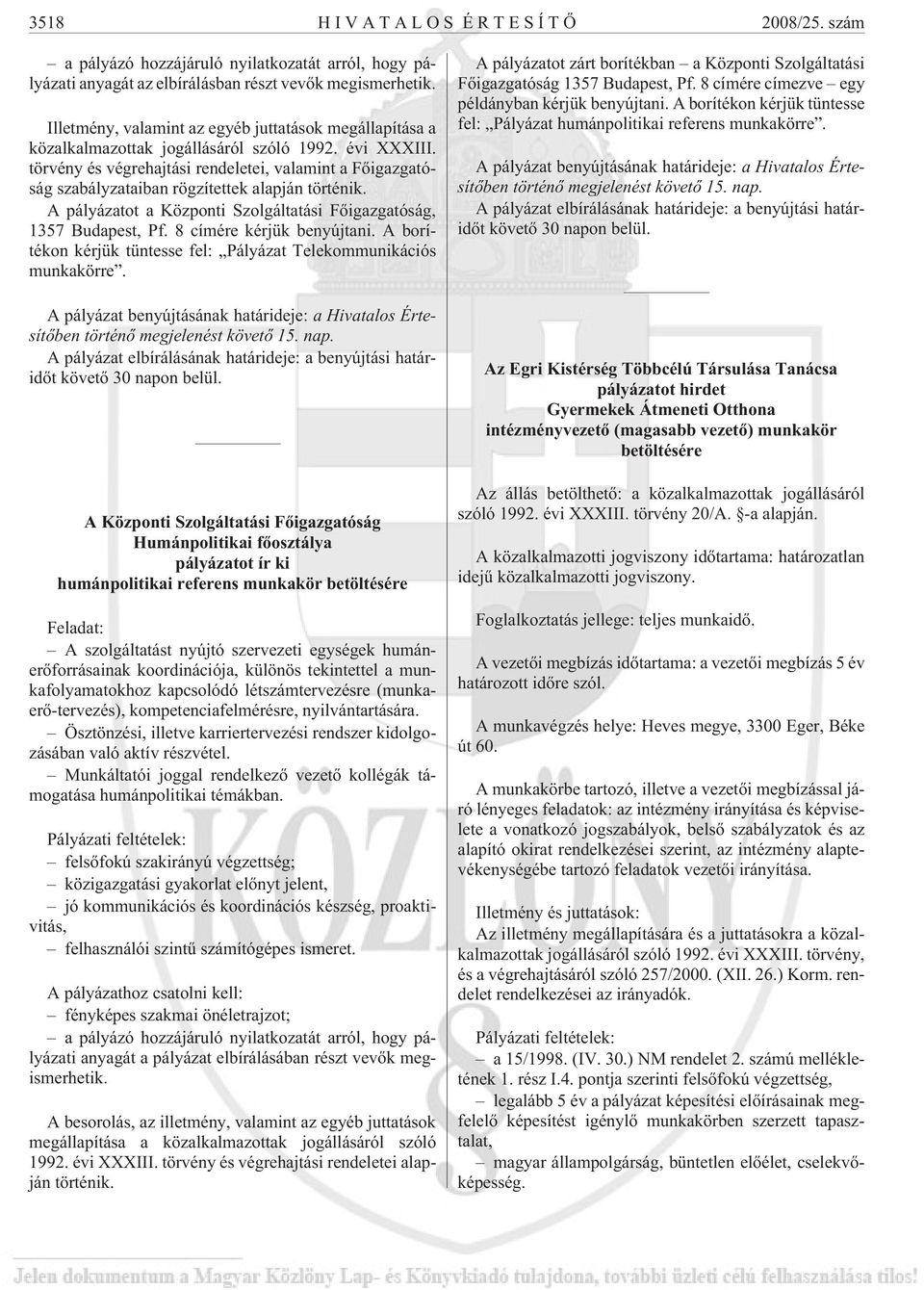 törvény és végrehajtási rendeletei, valamint a Fõigazgatóság szabályzataiban rögzítettek alapján történik. A pályázatot a Központi Szolgáltatási Fõigazgatóság, 1357 Budapest, Pf.
