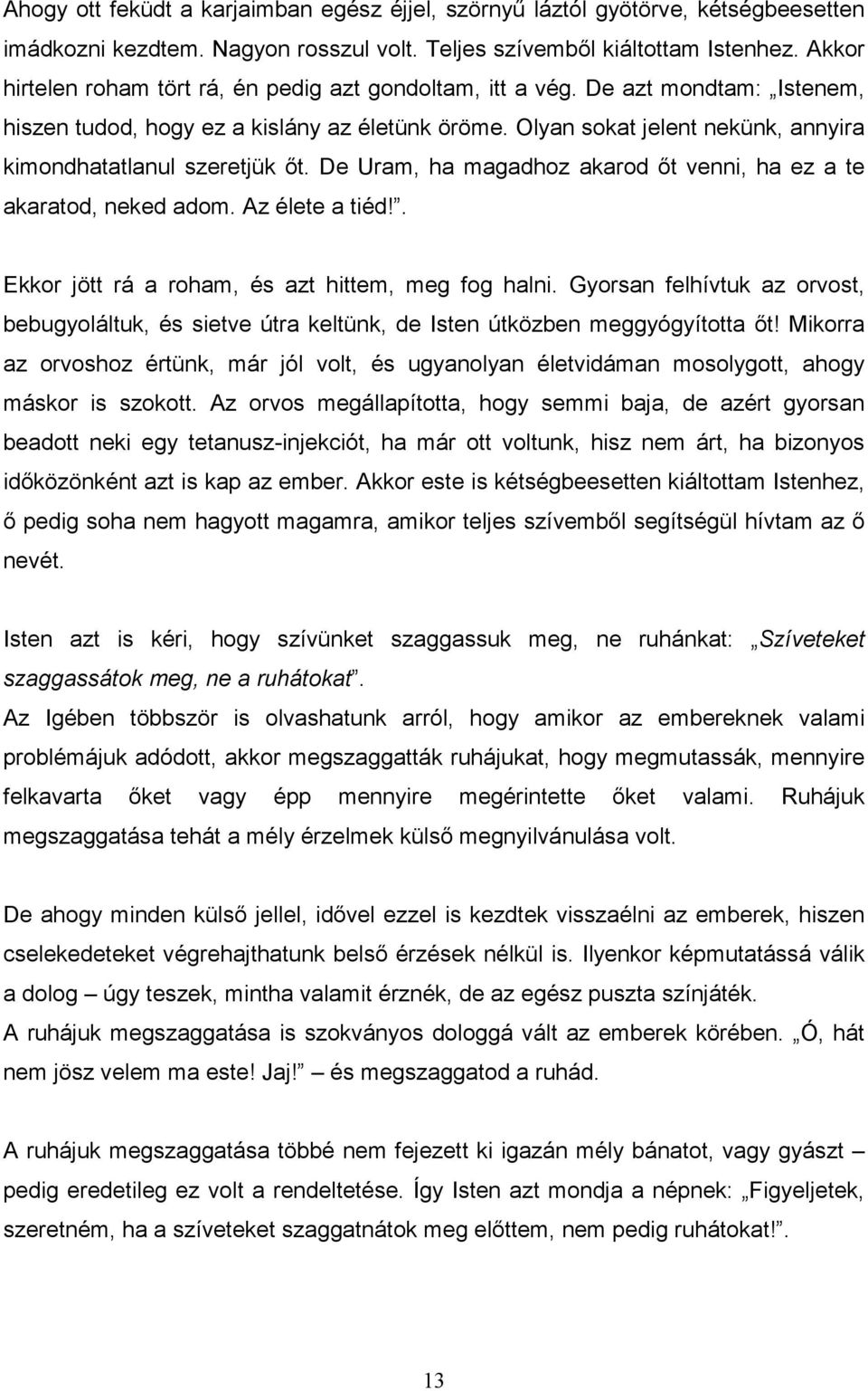 Olyan sokat jelent nekünk, annyira kimondhatatlanul szeretjük ıt. De Uram, ha magadhoz akarod ıt venni, ha ez a te akaratod, neked adom. Az élete a tiéd!
