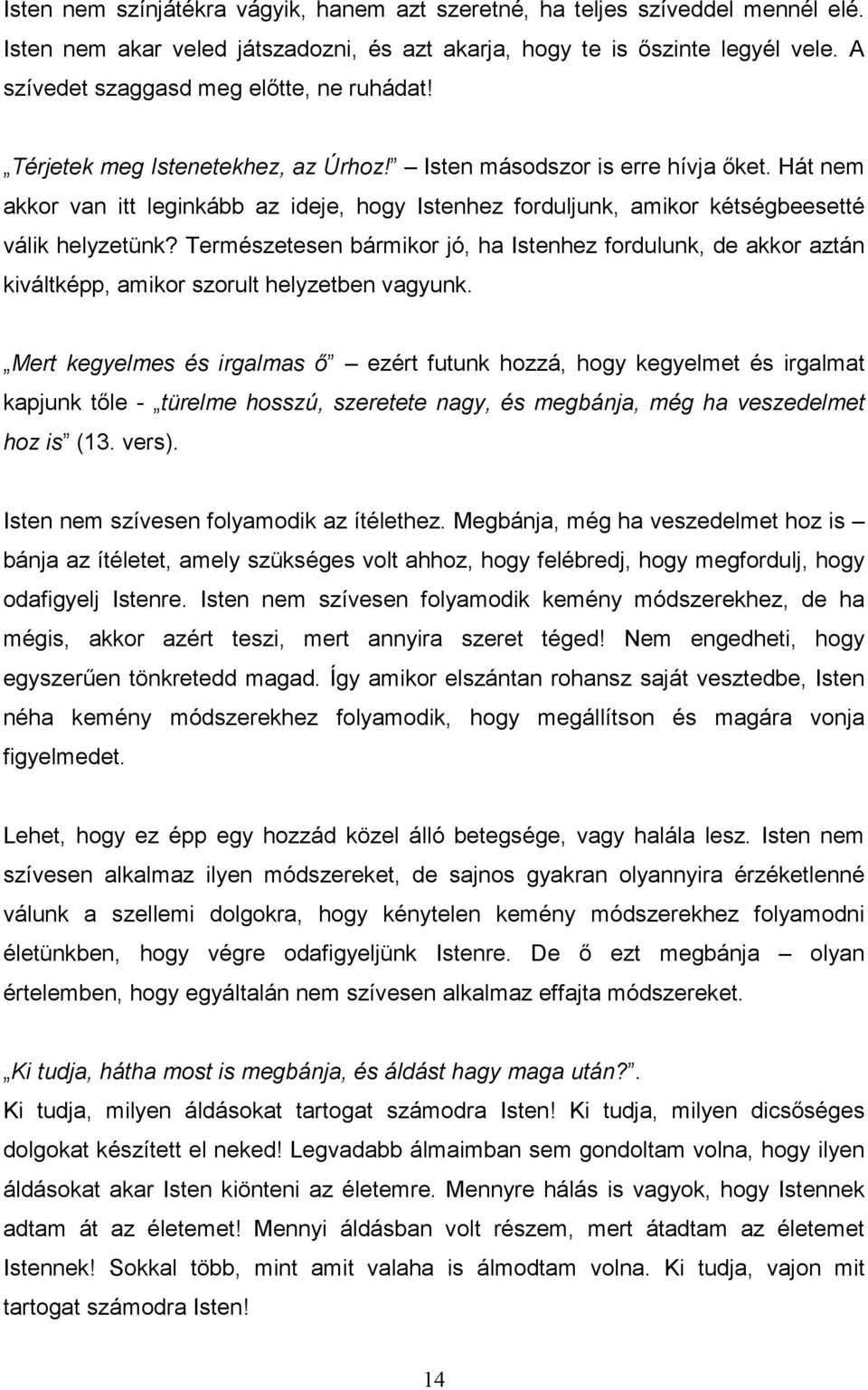 Hát nem akkor van itt leginkább az ideje, hogy Istenhez forduljunk, amikor kétségbeesetté válik helyzetünk?