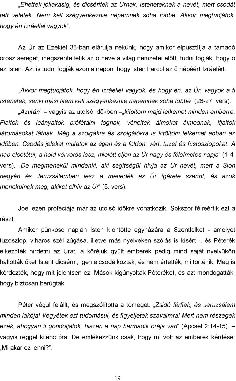Azt is tudni fogják azon a napon, hogy Isten harcol az ı népéért Izráelért. Akkor megtudjátok, hogy én Izráellel vagyok, és hogy én, az Úr, vagyok a ti Istenetek, senki más!