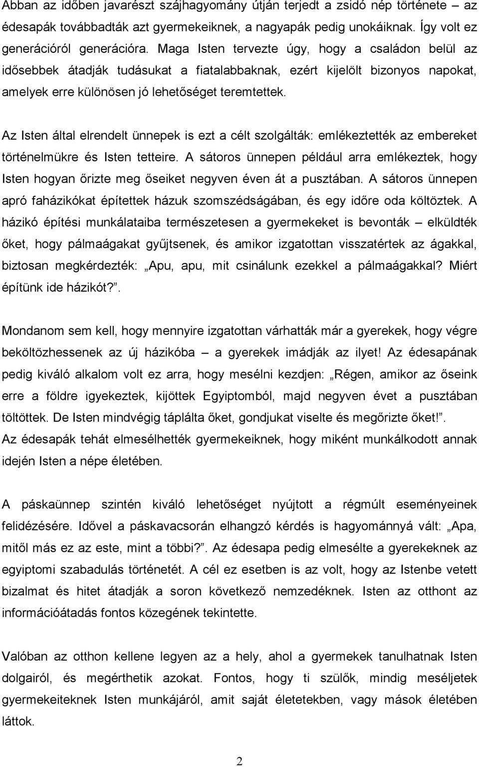 Az Isten által elrendelt ünnepek is ezt a célt szolgálták: emlékeztették az embereket történelmükre és Isten tetteire.