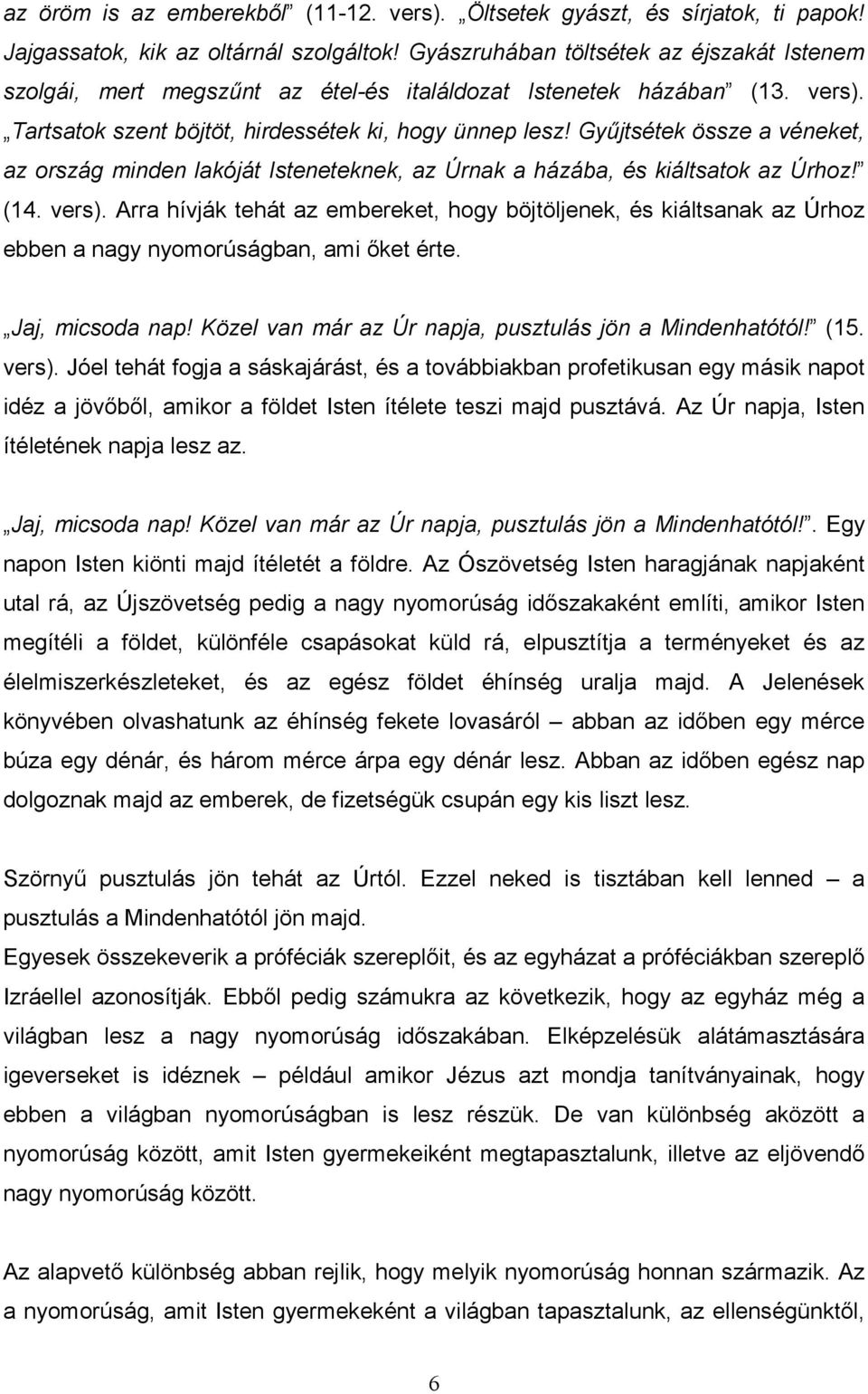 Győjtsétek össze a véneket, az ország minden lakóját Isteneteknek, az Úrnak a házába, és kiáltsatok az Úrhoz! (14. vers).