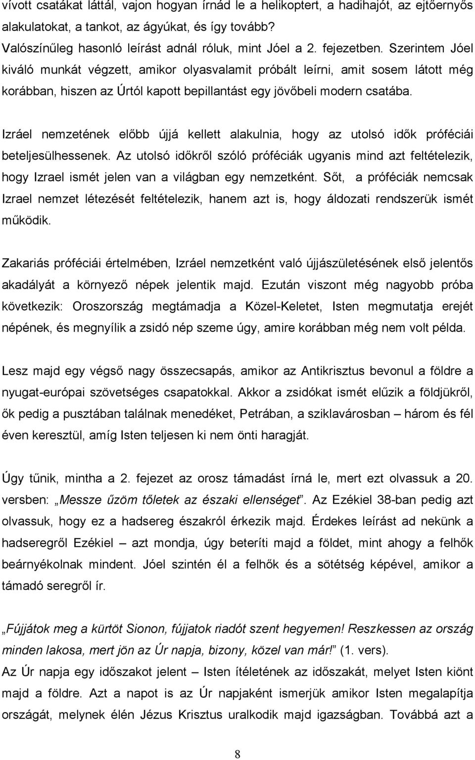 Izráel nemzetének elıbb újjá kellett alakulnia, hogy az utolsó idık próféciái beteljesülhessenek.