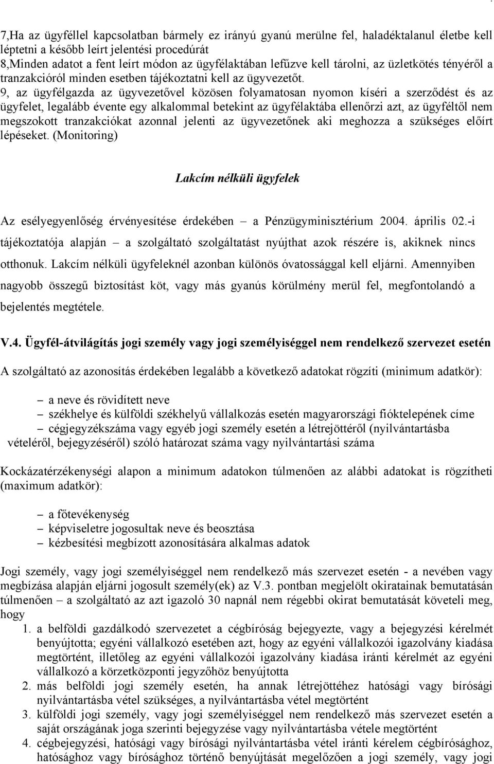 9, az ügyfélgazda az ügyvezetővel közösen folyamatosan nyomon kíséri a szerződést és az ügyfelet, legalább évente egy alkalommal betekint az ügyfélaktába ellenőrzi azt, az ügyféltől nem megszokott