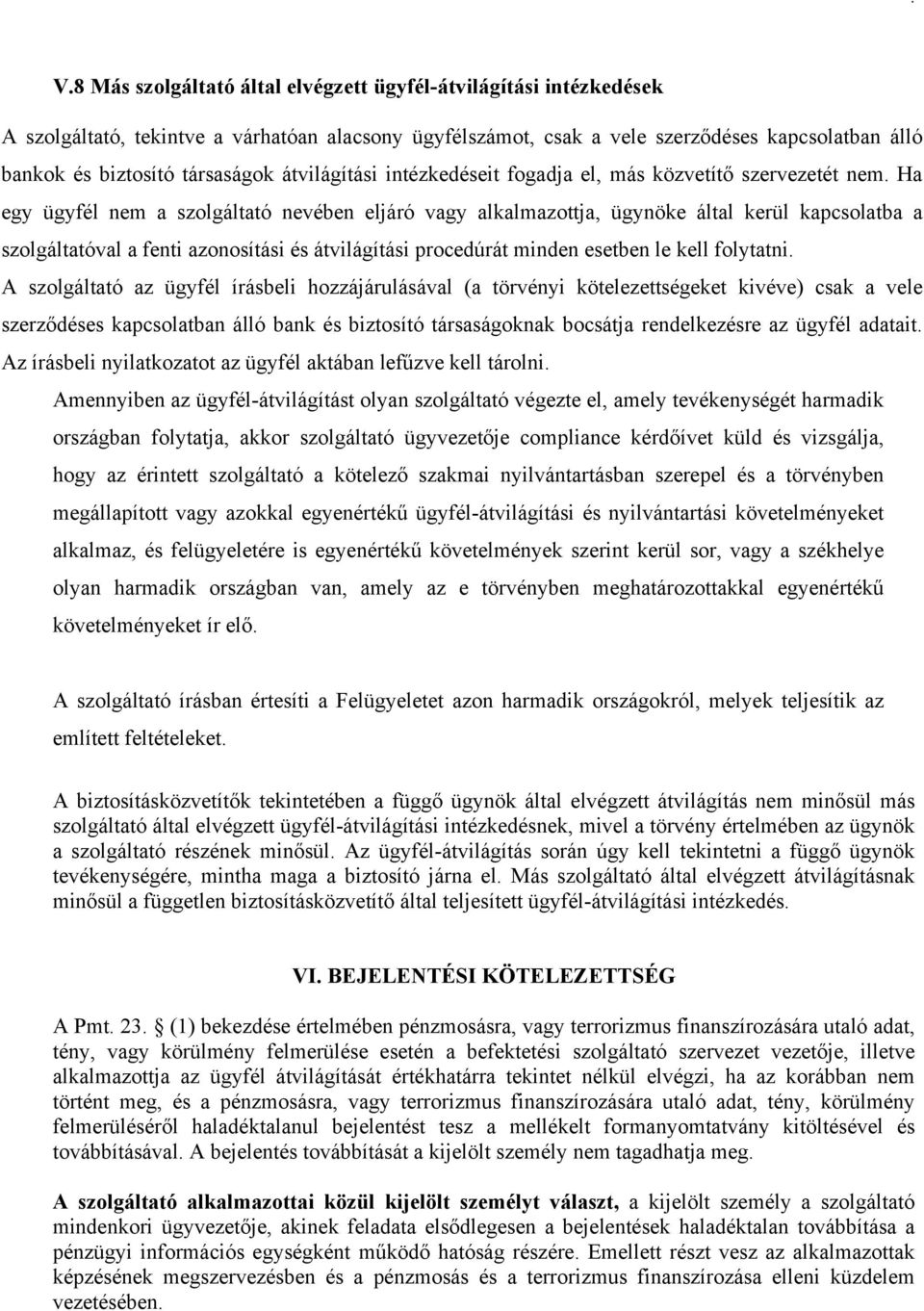 Ha egy ügyfél nem a szolgáltató nevében eljáró vagy alkalmazottja, ügynöke által kerül kapcsolatba a szolgáltatóval a fenti azonosítási és átvilágítási procedúrát minden esetben le kell folytatni.