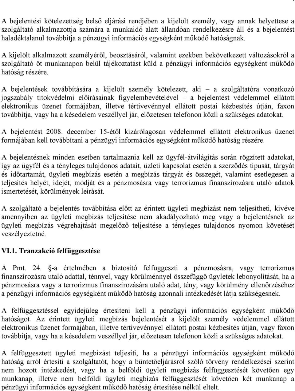 A kijelölt alkalmazott személyéről, beosztásáról, valamint ezekben bekövetkezett változásokról a szolgáltató öt munkanapon belül tájékoztatást küld a pénzügyi információs egységként működő hatóság