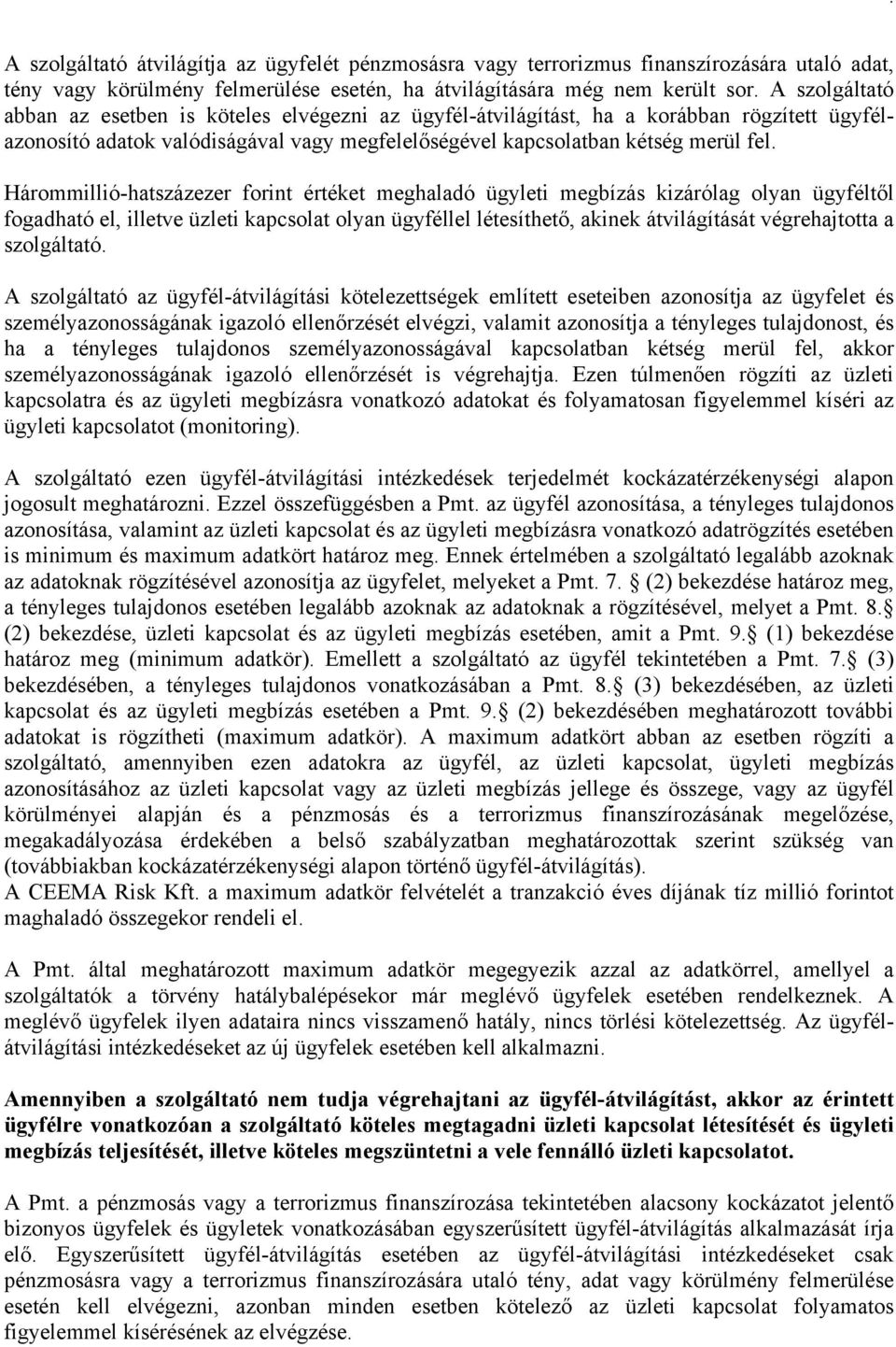 Hárommillió-hatszázezer forint értéket meghaladó ügyleti megbízás kizárólag olyan ügyféltől fogadható el, illetve üzleti kapcsolat olyan ügyféllel létesíthető, akinek átvilágítását végrehajtotta a