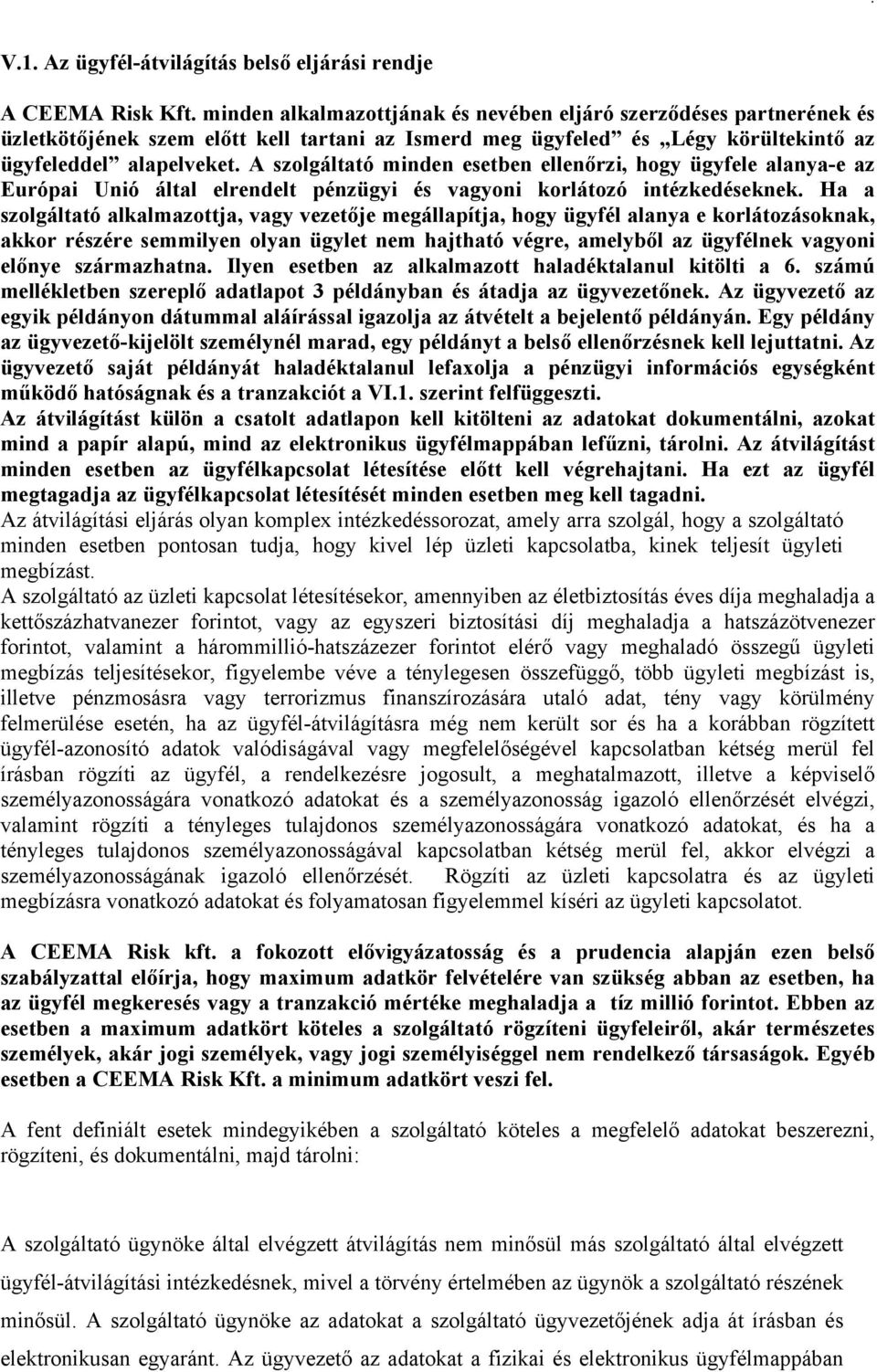 A szolgáltató minden esetben ellenőrzi, hogy ügyfele alanya-e az Európai Unió által elrendelt pénzügyi és vagyoni korlátozó intézkedéseknek.