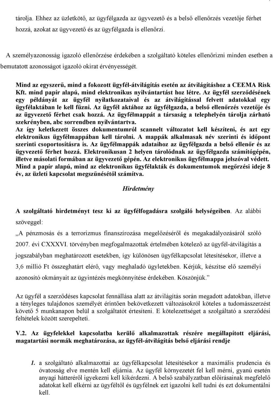 Mind az egyszerű, mind a fokozott ügyfél-átvilágítás esetén az átvilágításhoz a CEEMA Risk Kft. mind papír alapú, mind elektronikus nyilvántartást hoz létre.