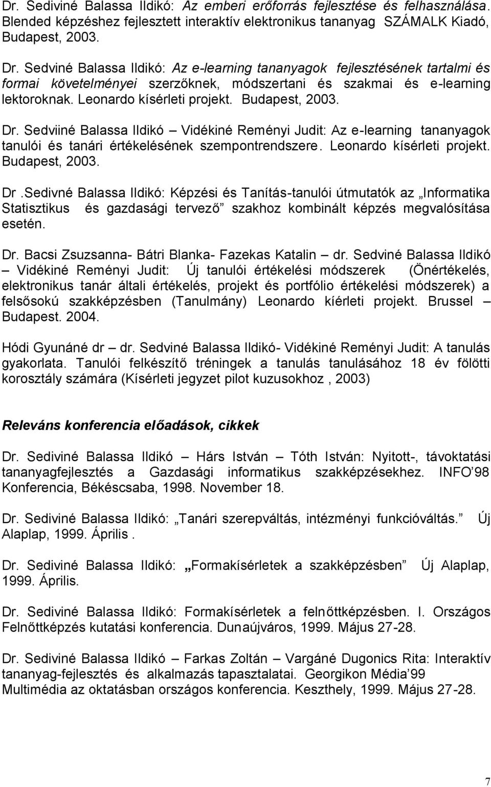 Budapest, 2003. Dr. Sedviiné Balassa Ildikó Vidékiné Reményi Judit: Az e-learning tananyagok tanulói és tanári értékelésének szempontrendszere. Leonardo kísérleti projekt. Budapest, 2003. Dr.Sedivné Balassa Ildikó: Képzési és Tanítás-tanulói útmutatók az Informatika Statisztikus és gazdasági tervező szakhoz kombinált képzés megvalósítása esetén.