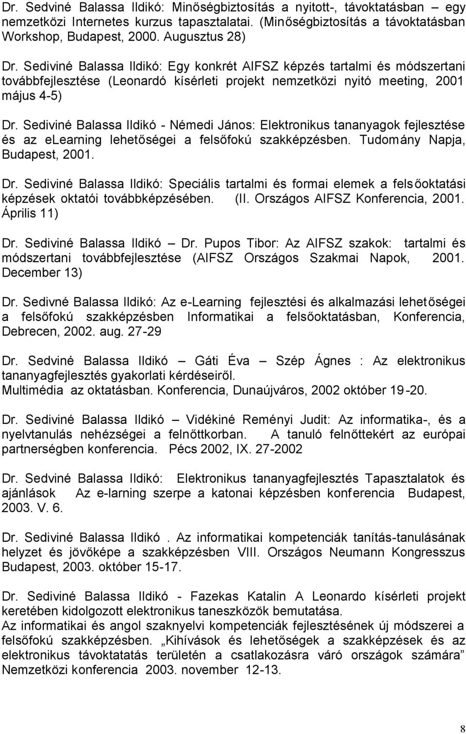 Sediviné Balassa Ildikó - Némedi János: Elektronikus tananyagok fejlesztése és az elearning lehetőségei a felsőfokú szakképzésben. Tudomány Napja, Budapest, 2001. Dr.