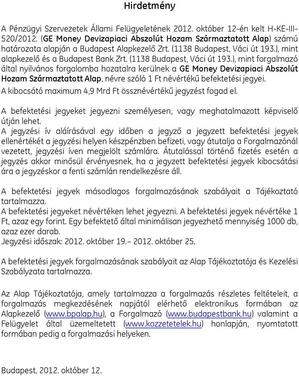 (1138 Budapest, Váci út 193.), mint forgalmazó által nyilvános forgalomba hozatalra kerülnek a GE Money Devizapiaci Abszolút Hozam Származtatott Alap, névre szóló 1 Ft névértékű befektetési jegyei.