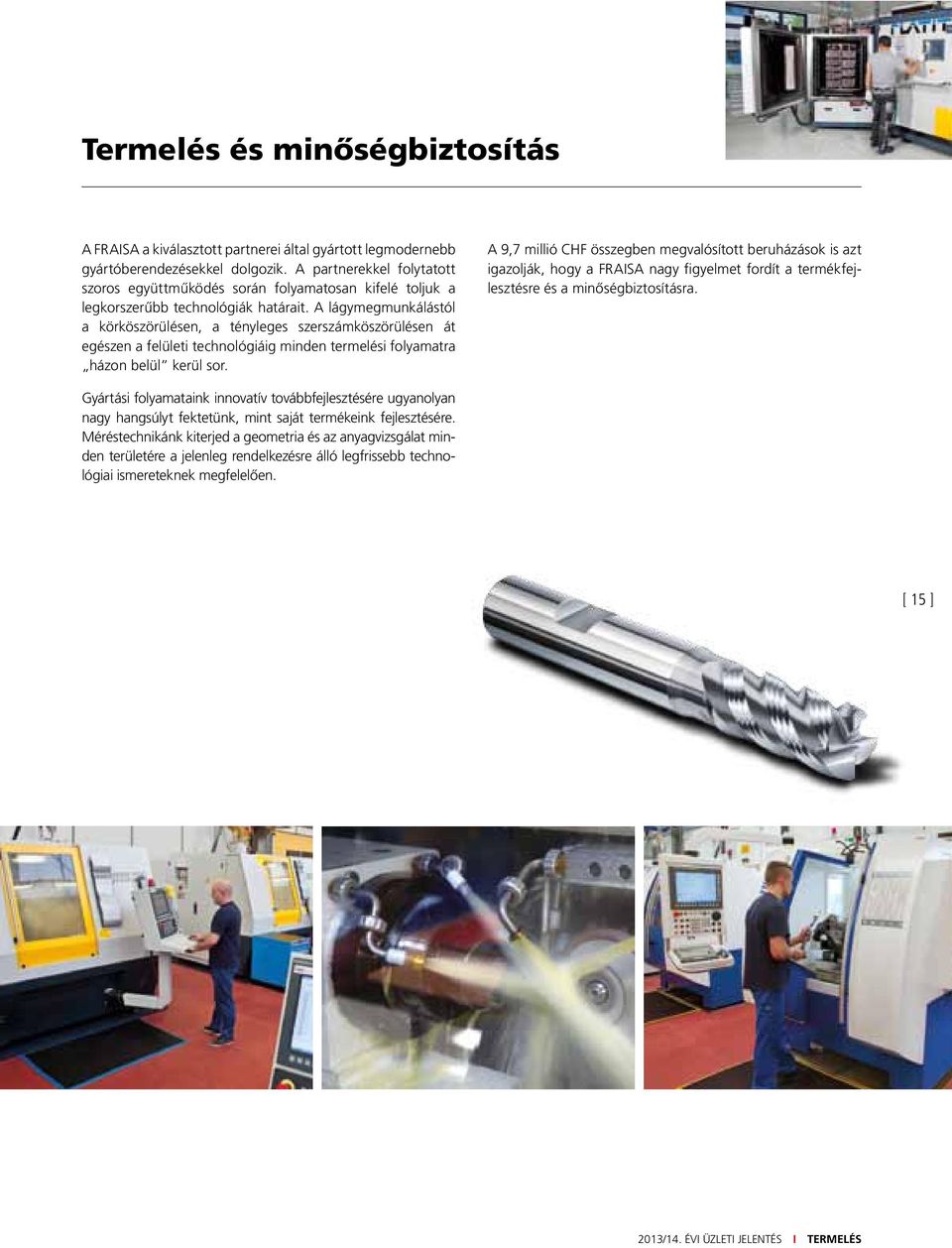 A lágymegmunkálástól a körköszörülésen, a tény le ges szerszámköszörülésen át egészen a felületi technológiáig min den termelési folyamatra házon belül kerül sor.