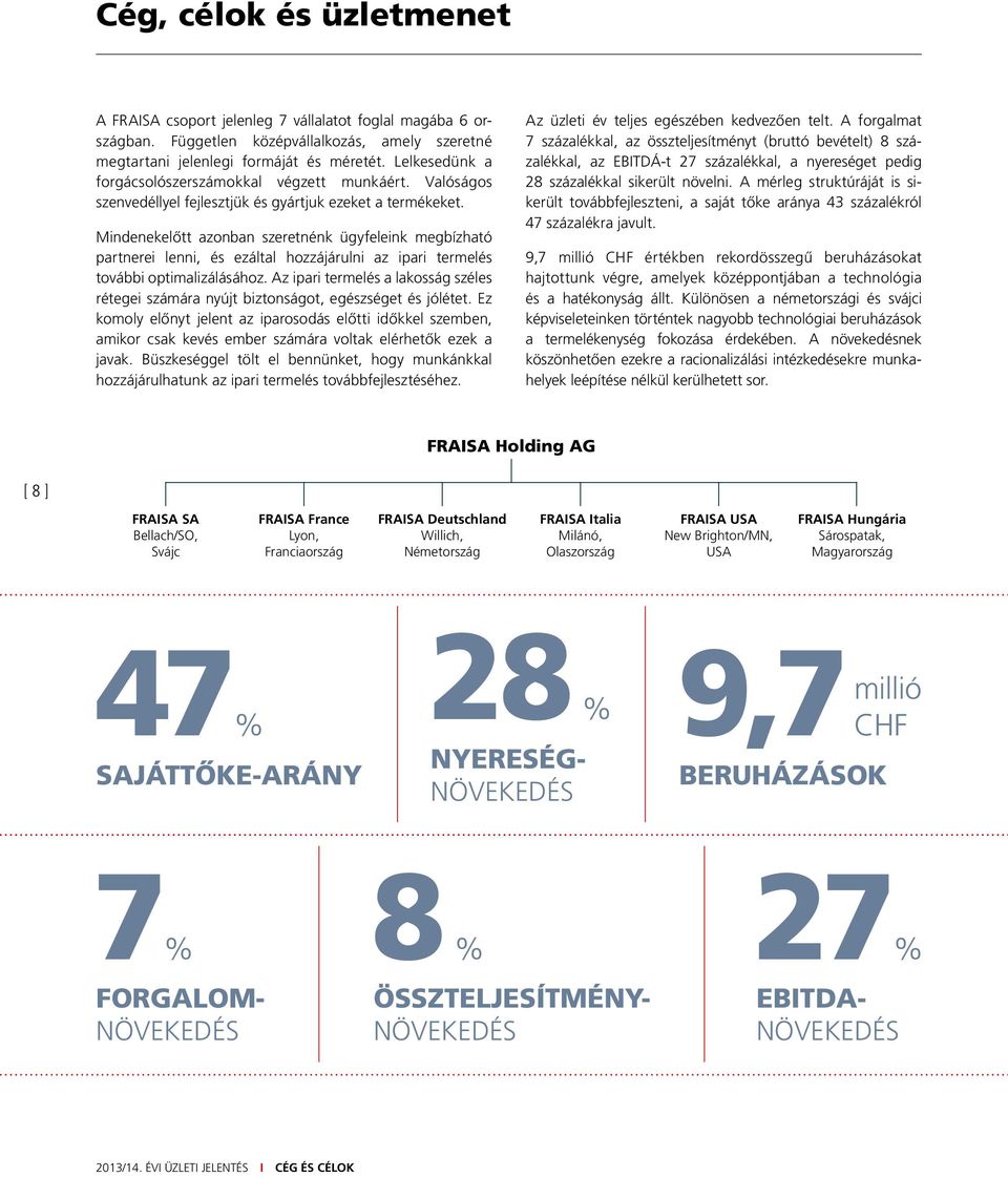 Mindenekelőtt azonban szeretnénk ügyfeleink megbízható partnerei lenni, és ezáltal hozzájárulni az ipari ter me lés további optimalizálásához.