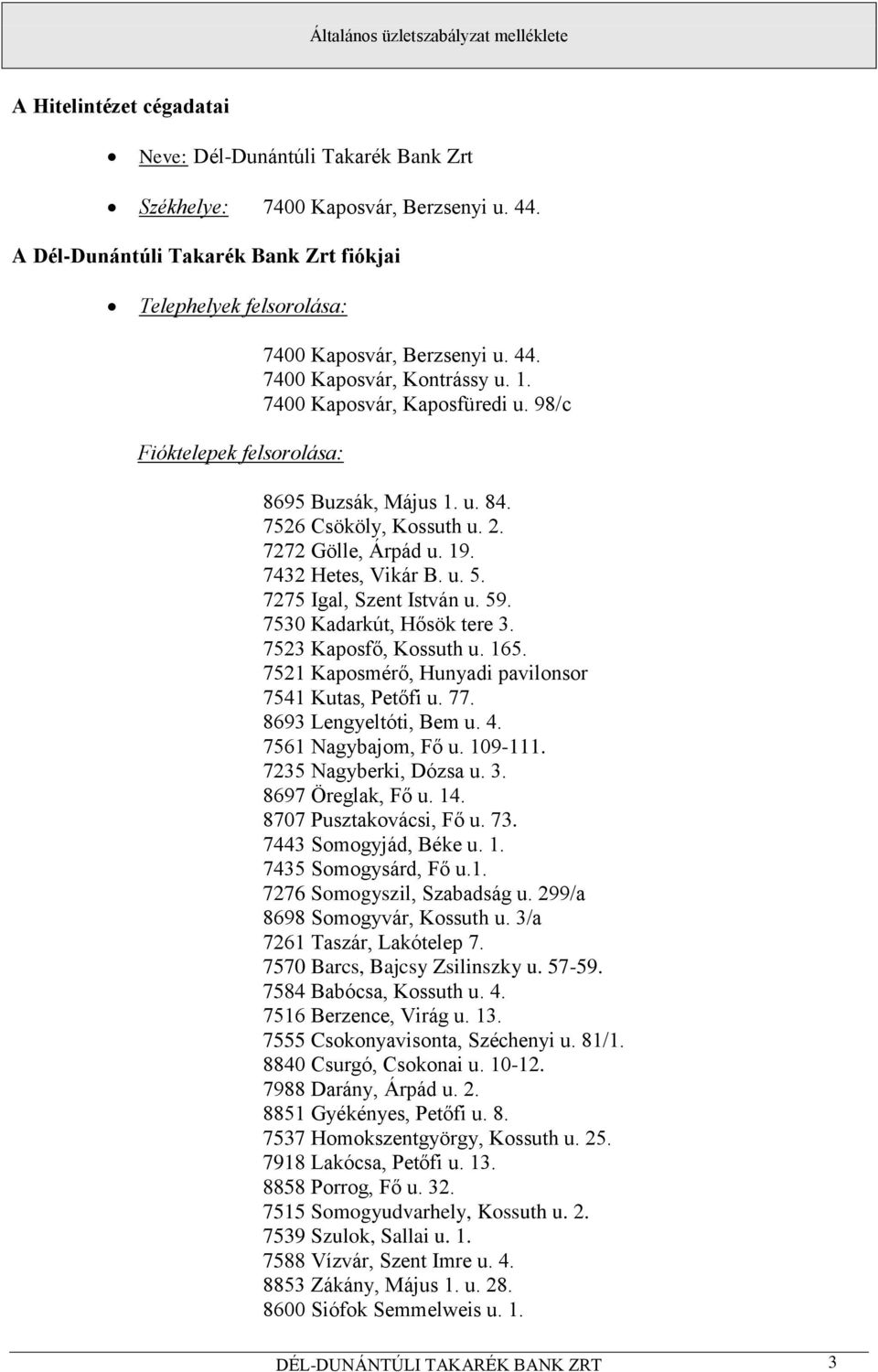 98/c 8695 Buzsák, Május 1. u. 84. 7526 Csököly, Kossuth u. 2. 7272 Gölle, Árpád u. 19. 7432 Hetes, Vikár B. u. 5. 7275 Igal, Szent István u. 59. 7530 Kadarkút, Hősök tere 3. 7523 Kaposfő, Kossuth u.