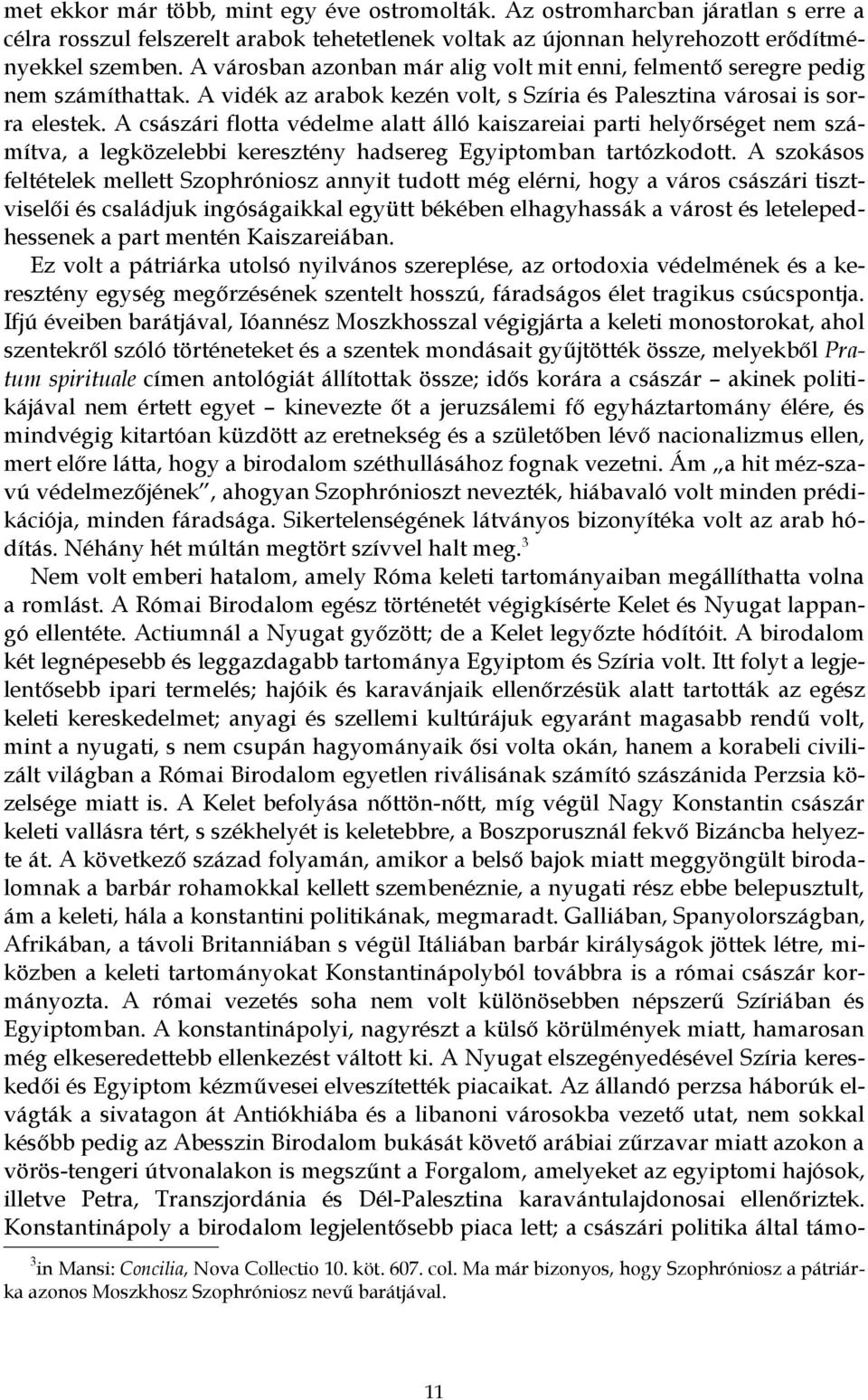 A császári flotta védelme alatt álló kaiszareiai parti helyőrséget nem számítva, a legközelebbi keresztény hadsereg Egyiptomban tartózkodott.