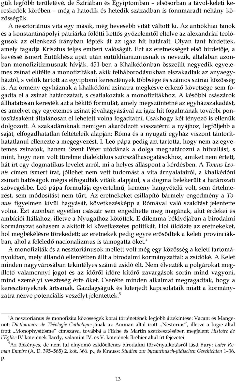 Az antiókhiai tanok és a konstantinápolyi pátriárka fölötti kettős győzelemtől eltelve az alexandriai teológusok az ellenkező irányban lépték át az igaz hit határait.