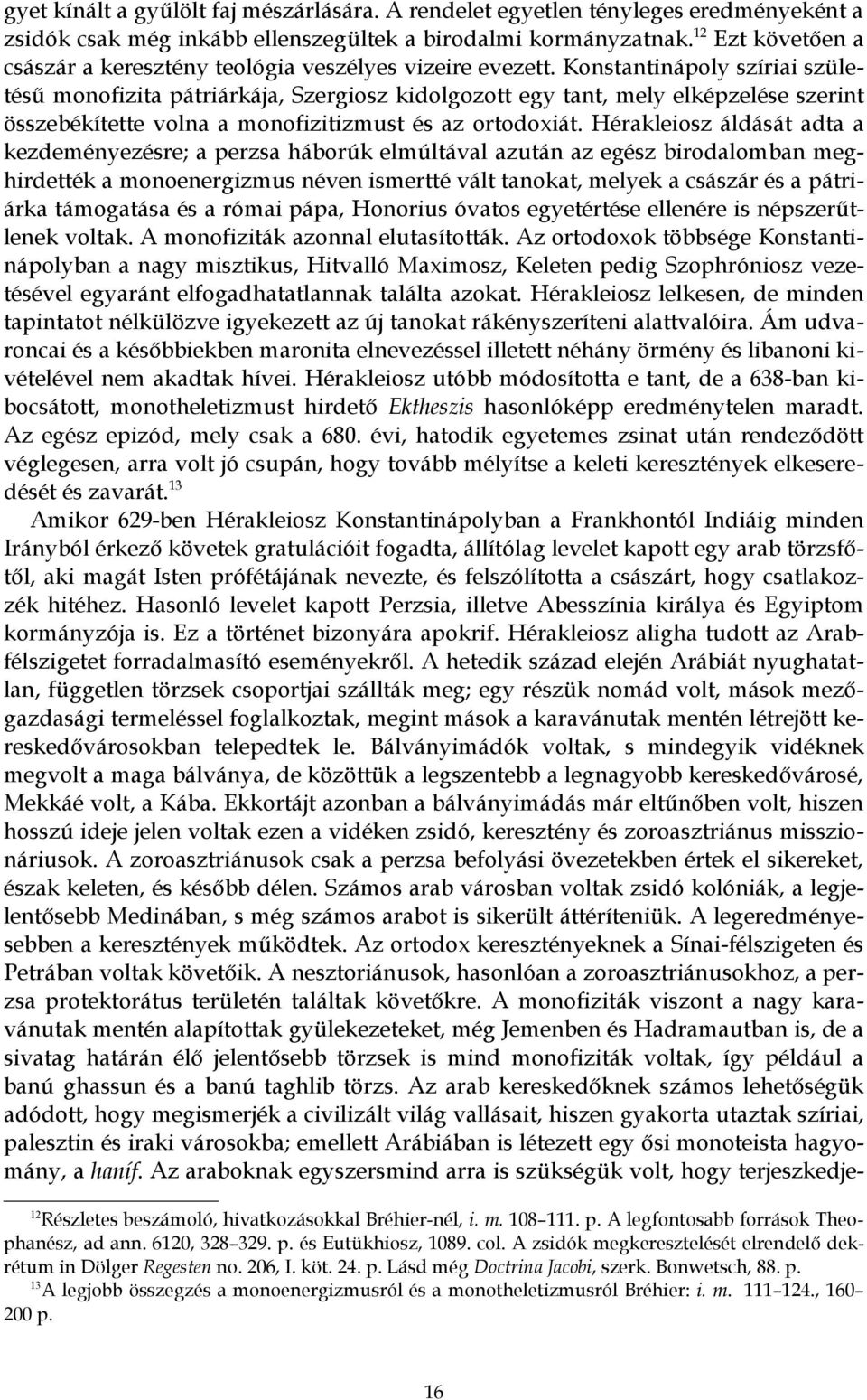Konstantinápoly szíriai születésű monofizita pátriárkája, Szergiosz kidolgozott egy tant, mely elképzelése szerint összebékítette volna a monofizitizmust és az ortodoxiát.