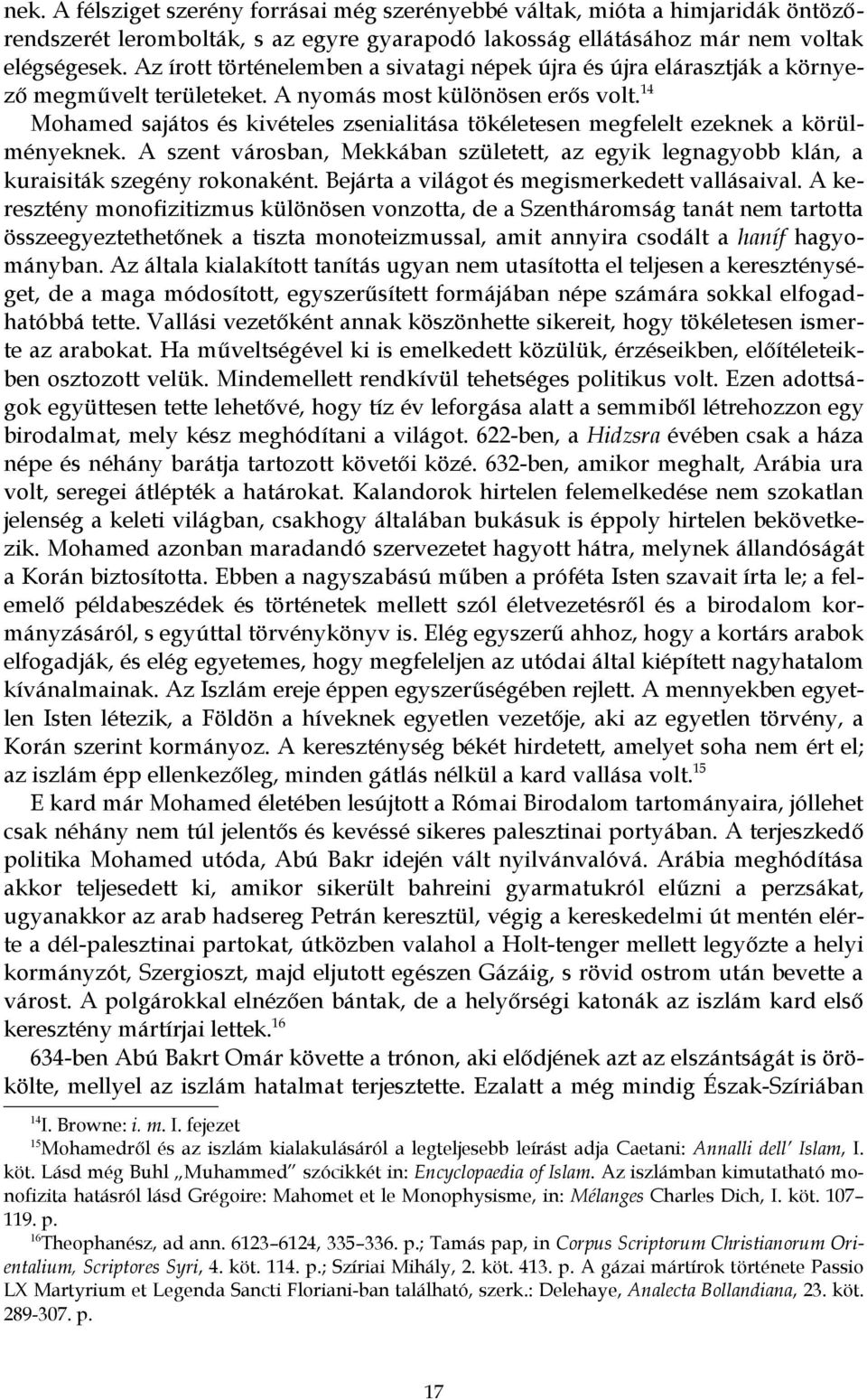 14 Mohamed sajátos és kivételes zsenialitása tökéletesen megfelelt ezeknek a körülményeknek. A szent városban, Mekkában született, az egyik legnagyobb klán, a kuraisiták szegény rokonaként.