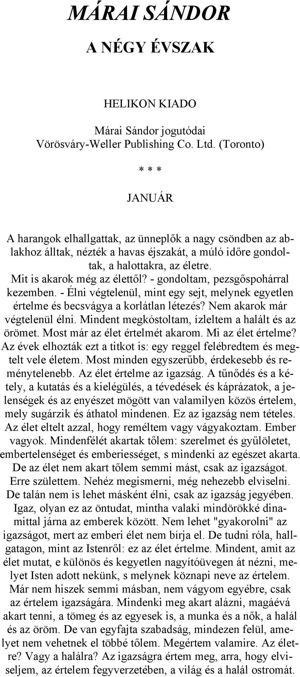 - gondoltam, pezsgőspohárral kezemben. - Élni végtelenül, mint egy sejt, melynek egyetlen értelme és becsvágya a korlátlan létezés? Nem akarok már végtelenül élni.
