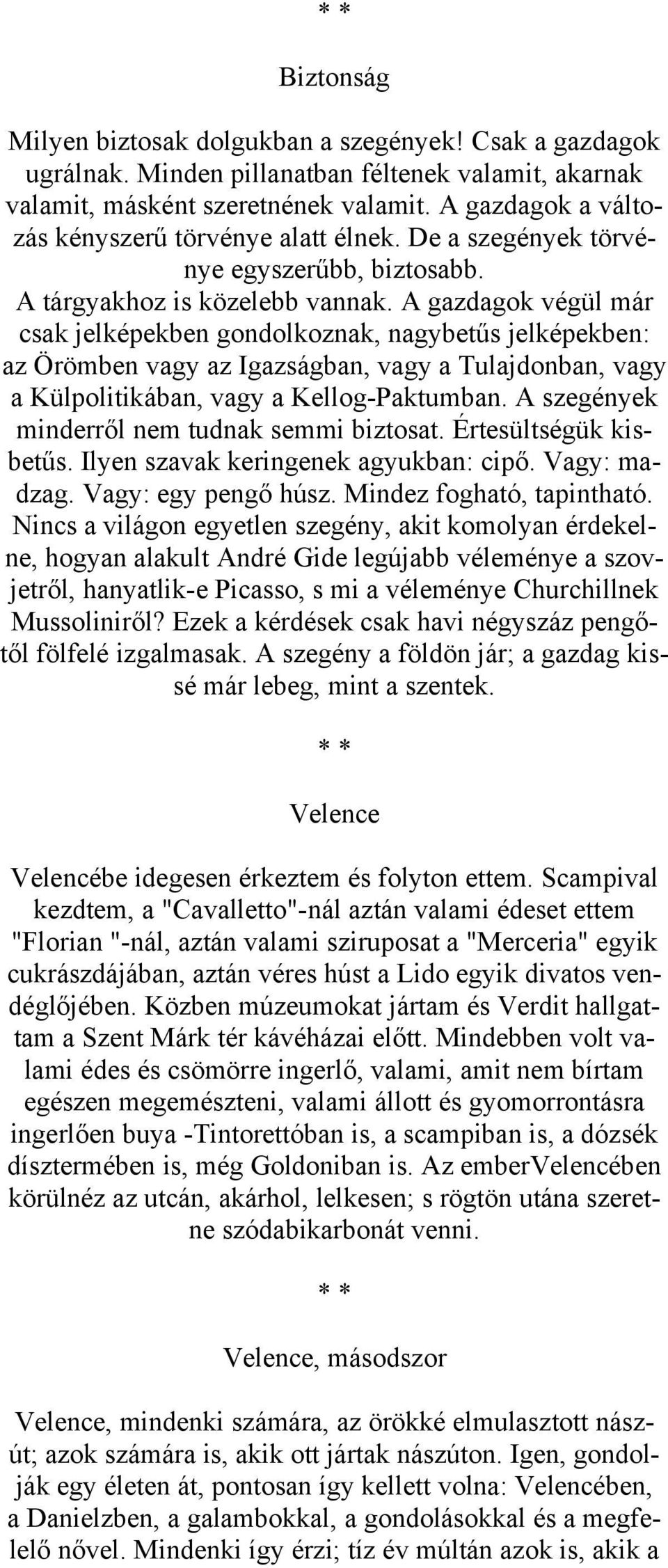 A gazdagok végül már csak jelképekben gondolkoznak, nagybetűs jelképekben: az Örömben vagy az Igazságban, vagy a Tulajdonban, vagy a Külpolitikában, vagy a Kellog-Paktumban.