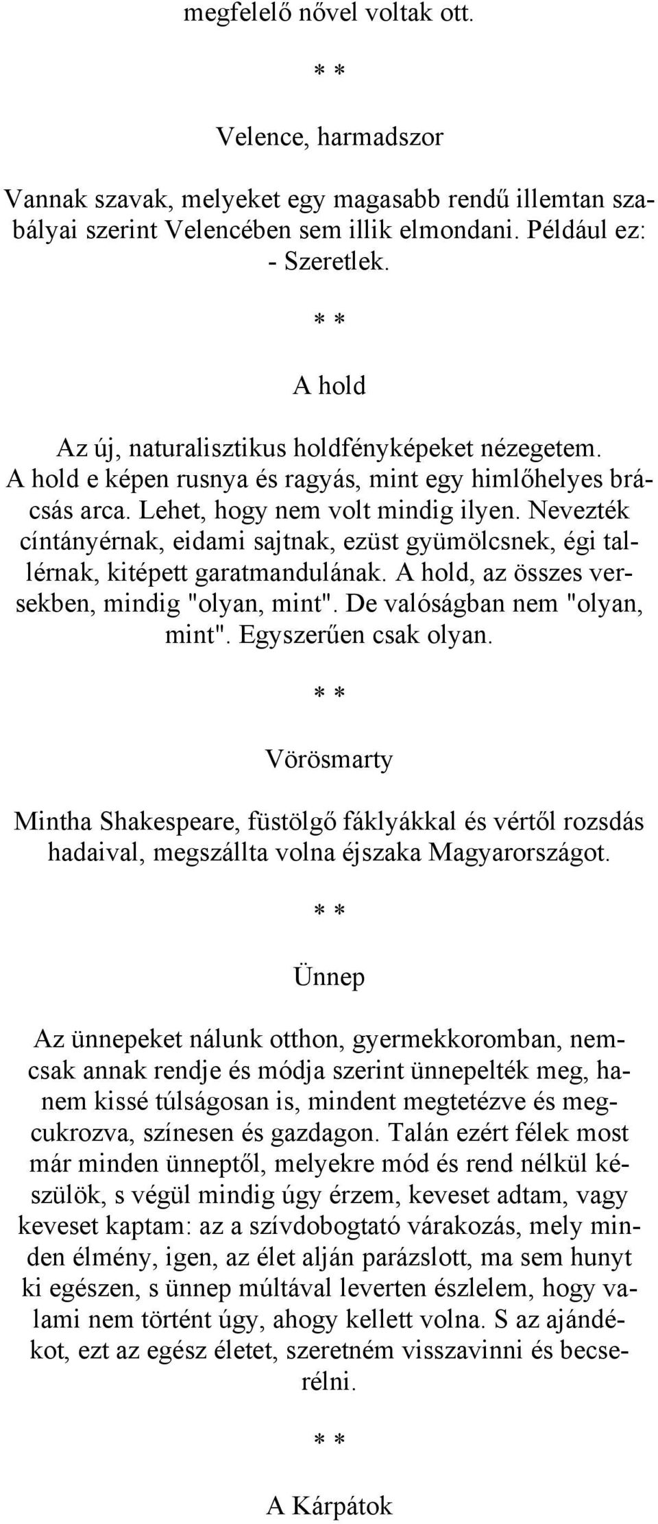 Nevezték cíntányérnak, eidami sajtnak, ezüst gyümölcsnek, égi tallérnak, kitépett garatmandulának. A hold, az összes versekben, mindig "olyan, mint". De valóságban nem "olyan, mint".