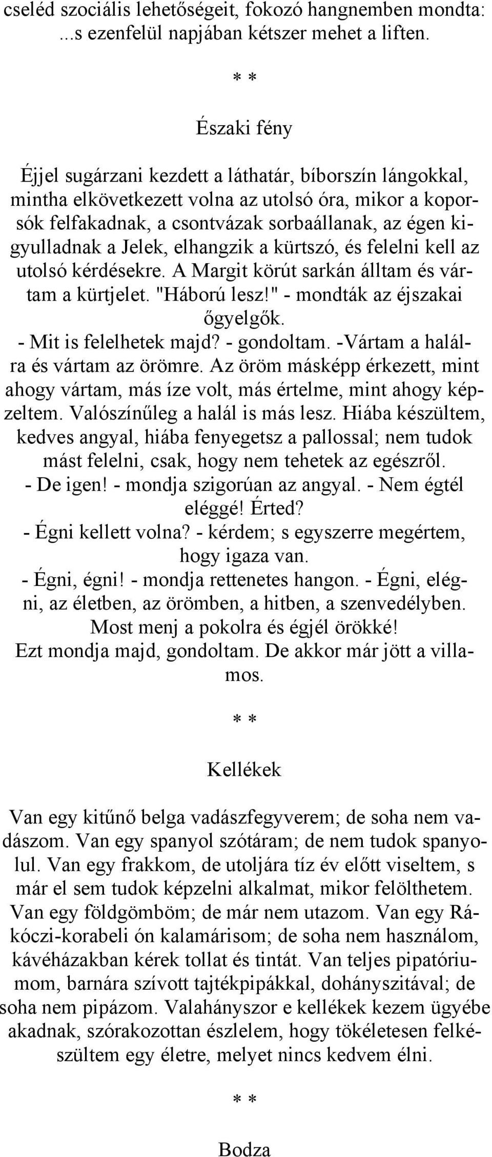 elhangzik a kürtszó, és felelni kell az utolsó kérdésekre. A Margit körút sarkán álltam és vártam a kürtjelet. "Háború lesz!" - mondták az éjszakai őgyelgők. - Mit is felelhetek majd? - gondoltam.