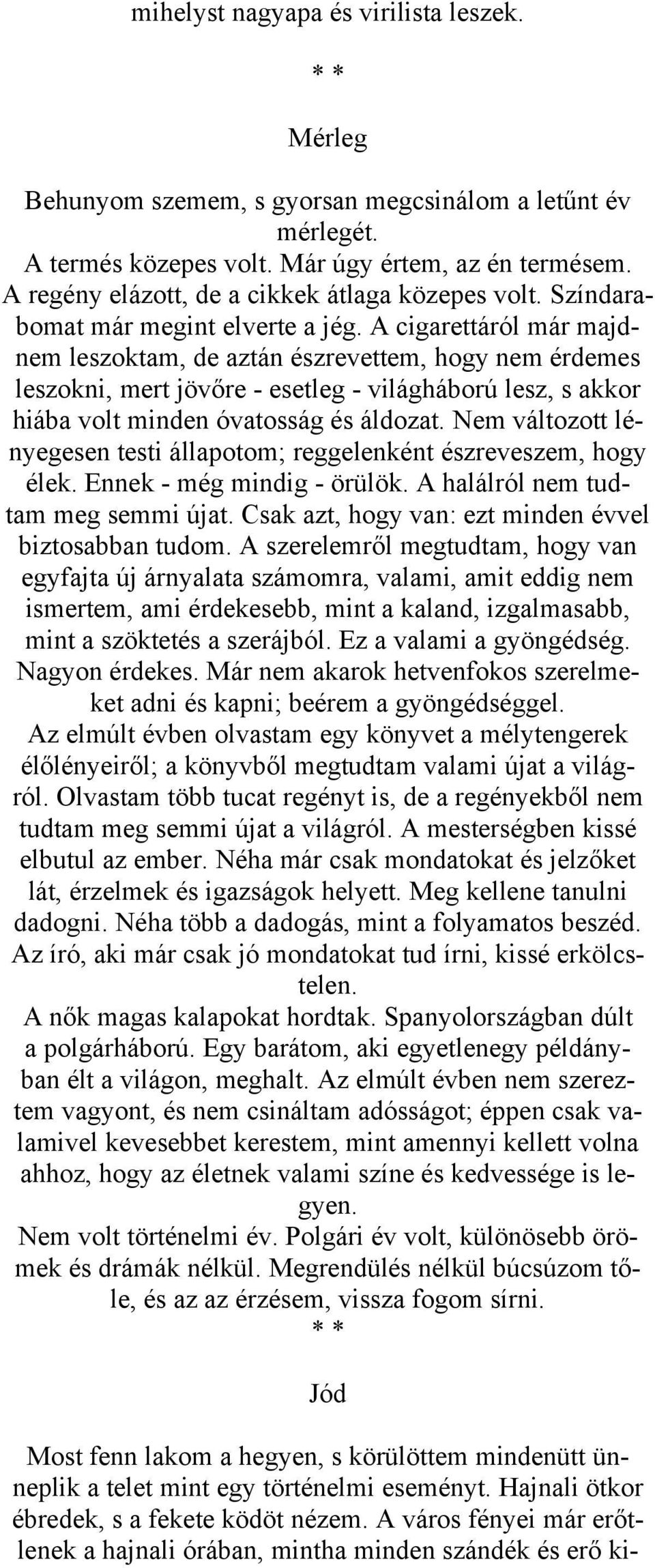 A cigarettáról már majdnem leszoktam, de aztán észrevettem, hogy nem érdemes leszokni, mert jövőre - esetleg - világháború lesz, s akkor hiába volt minden óvatosság és áldozat.