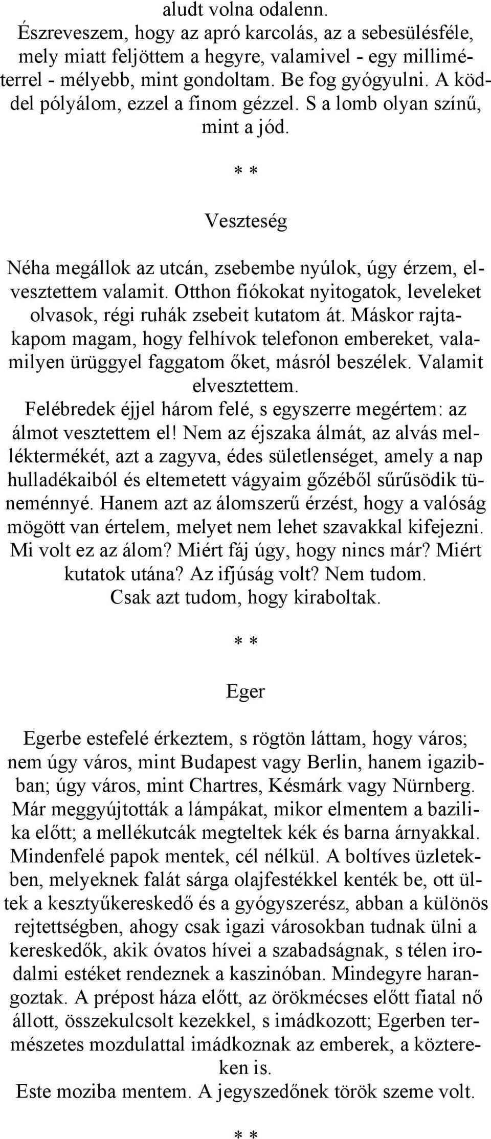 Otthon fiókokat nyitogatok, leveleket olvasok, régi ruhák zsebeit kutatom át. Máskor rajtakapom magam, hogy felhívok telefonon embereket, valamilyen ürüggyel faggatom őket, másról beszélek.