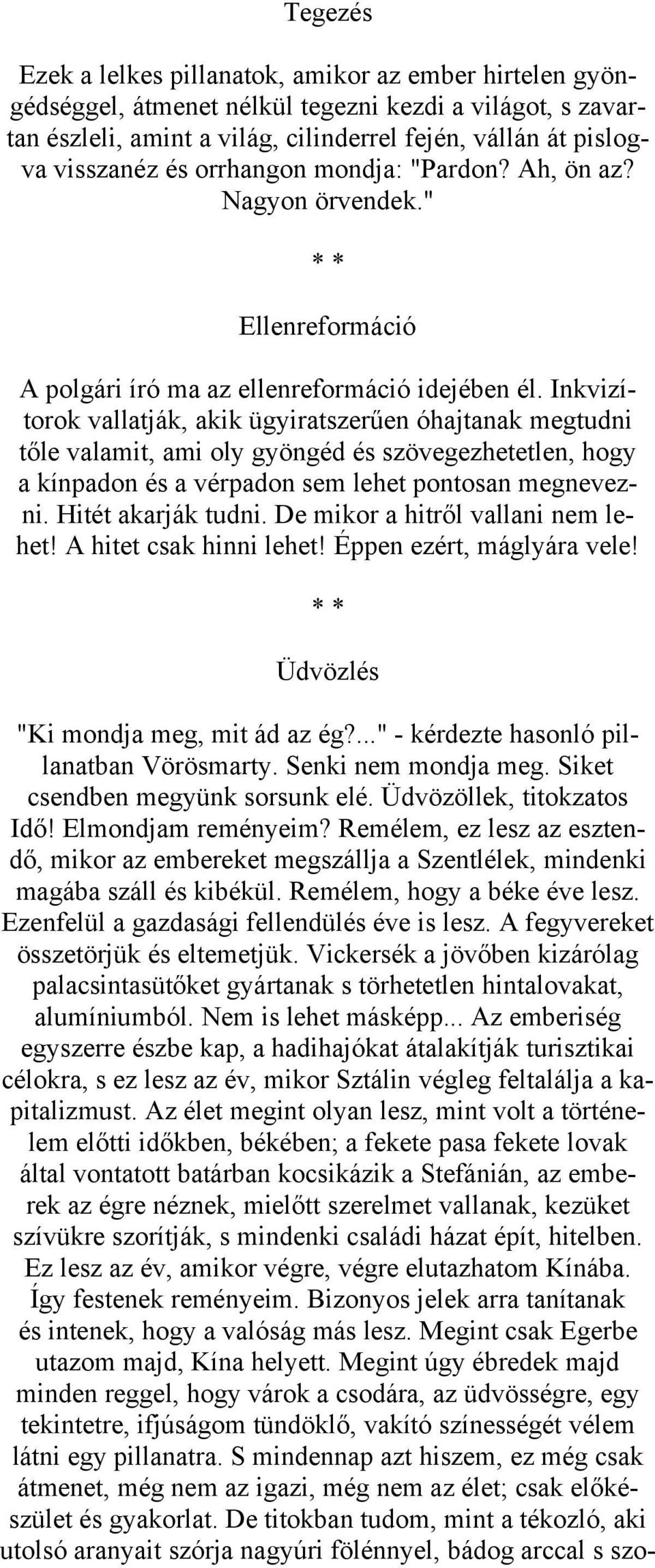 Inkvizítorok vallatják, akik ügyiratszerűen óhajtanak megtudni tőle valamit, ami oly gyöngéd és szövegezhetetlen, hogy a kínpadon és a vérpadon sem lehet pontosan megnevezni. Hitét akarják tudni.