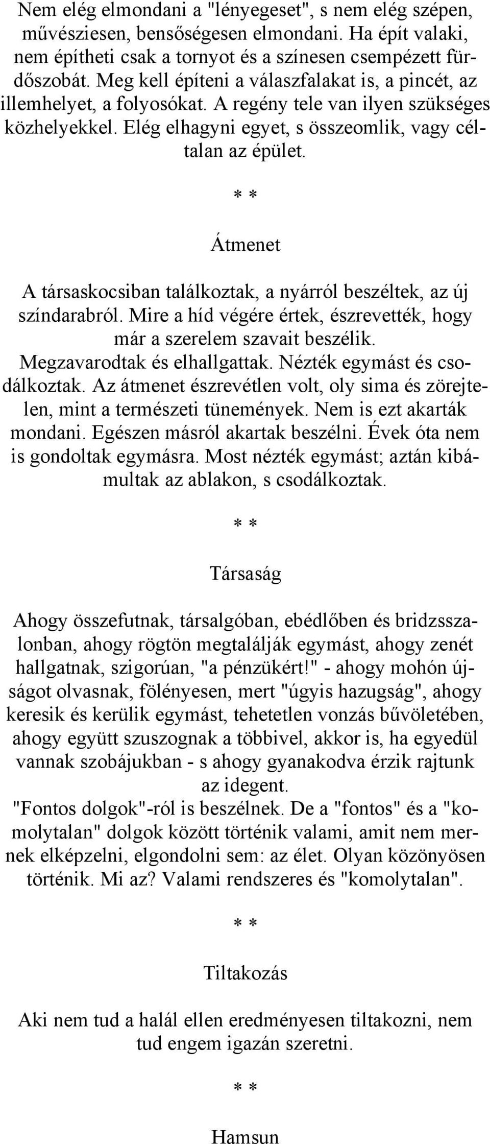 Átmenet A társaskocsiban találkoztak, a nyárról beszéltek, az új színdarabról. Mire a híd végére értek, észrevették, hogy már a szerelem szavait beszélik. Megzavarodtak és elhallgattak.