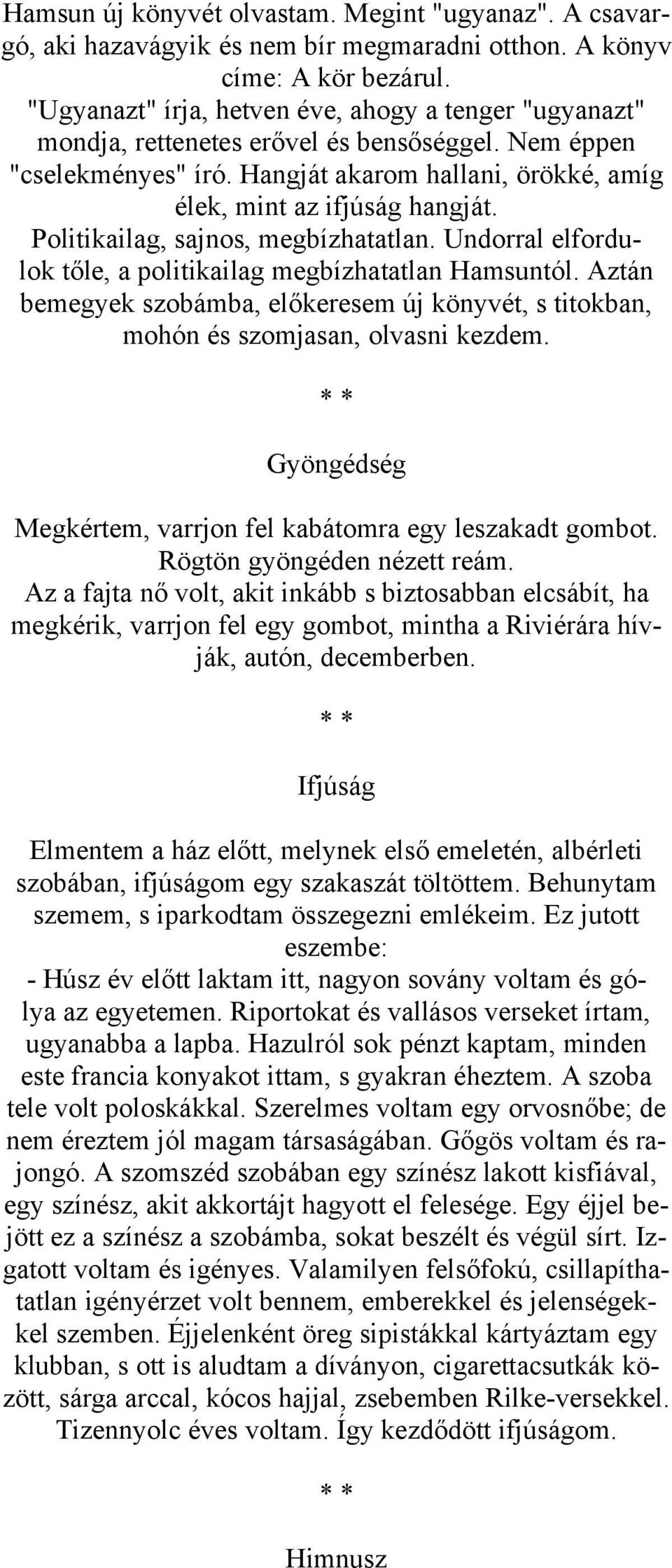 Politikailag, sajnos, megbízhatatlan. Undorral elfordulok tőle, a politikailag megbízhatatlan Hamsuntól. Aztán bemegyek szobámba, előkeresem új könyvét, s titokban, mohón és szomjasan, olvasni kezdem.