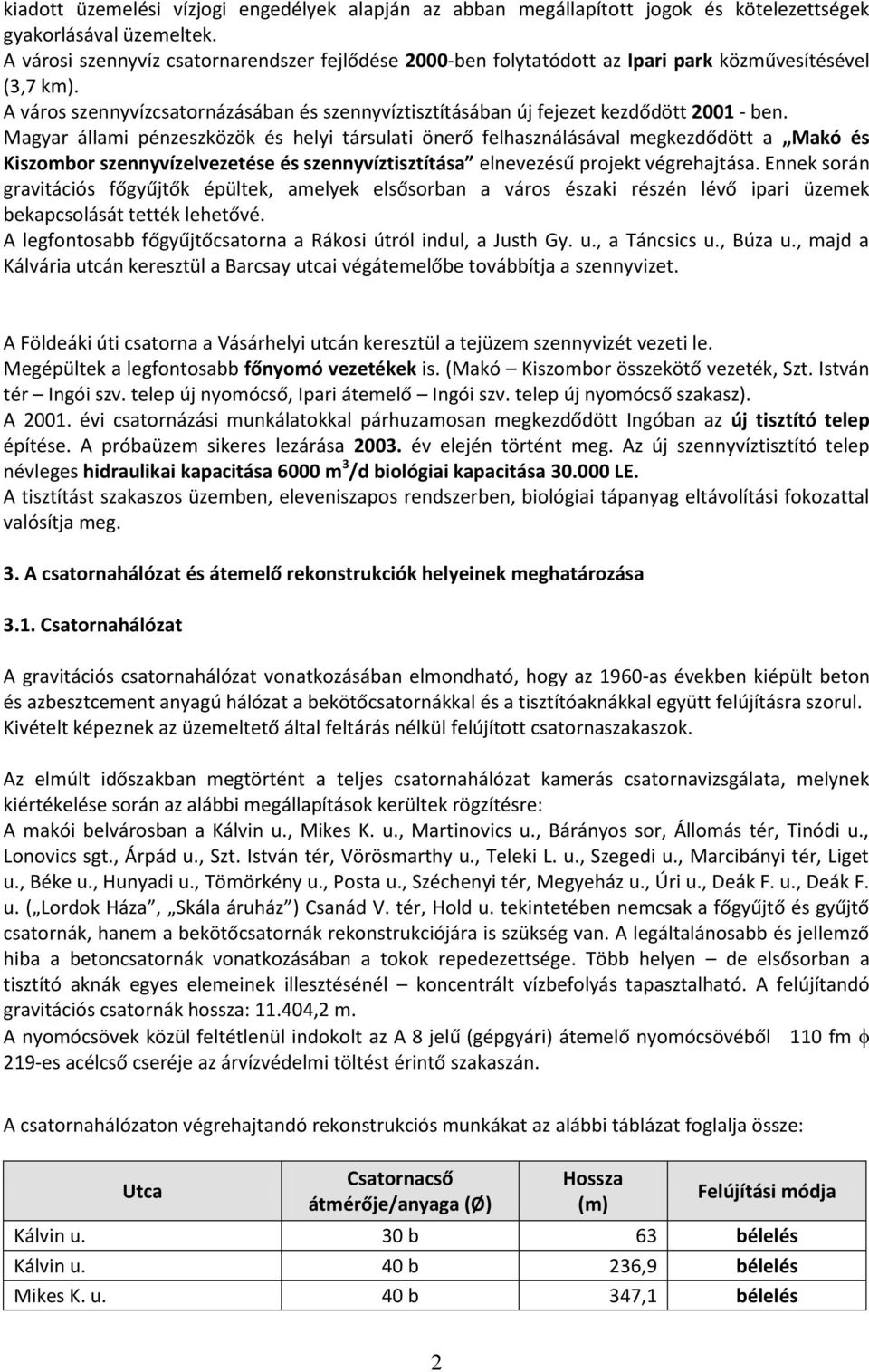 Magyar állami pénzeszközök és helyi társulati önerő felhasználásával megkezdődött a Makó és Kiszombor szennyvízelvezetése és szennyvíztisztítása elnevezésű projekt végrehajtása.