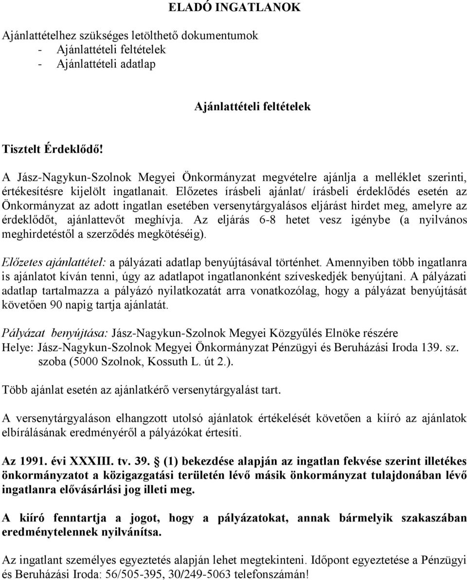 Előzetes írásbeli ajánlat/ írásbeli érdeklődés esetén az Önkormányzat az adott ingatlan esetében versenytárgyalásos eljárást hirdet meg, amelyre az érdeklődőt, ajánlattevőt meghívja.