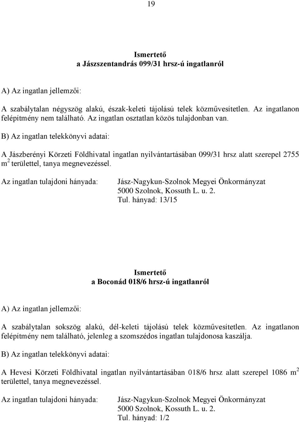 B) Az ingatlan telekkönyvi adatai: A Jászberényi Körzeti Földhivatal ingatlan nyilvántartásában 099/31 hrsz alatt szerepel 2755 m 2 területtel, tanya megnevezéssel. Az ingatlan tulajdoni hányada: Tul.